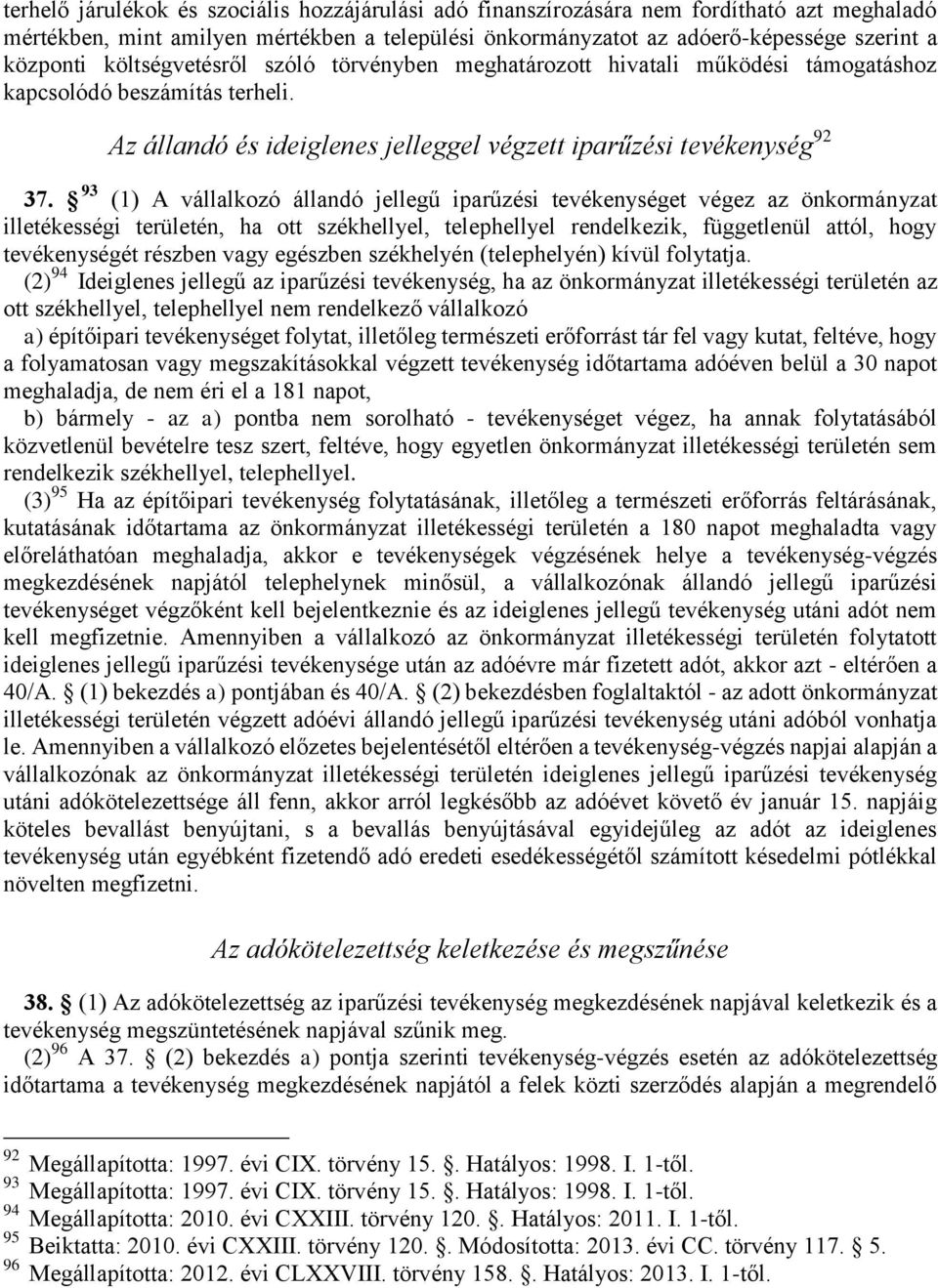 93 (1) A vállalkozó állandó jellegű iparűzési tevékenységet végez az önkormányzat illetékességi területén, ha ott székhellyel, telephellyel rendelkezik, függetlenül attól, hogy tevékenységét részben