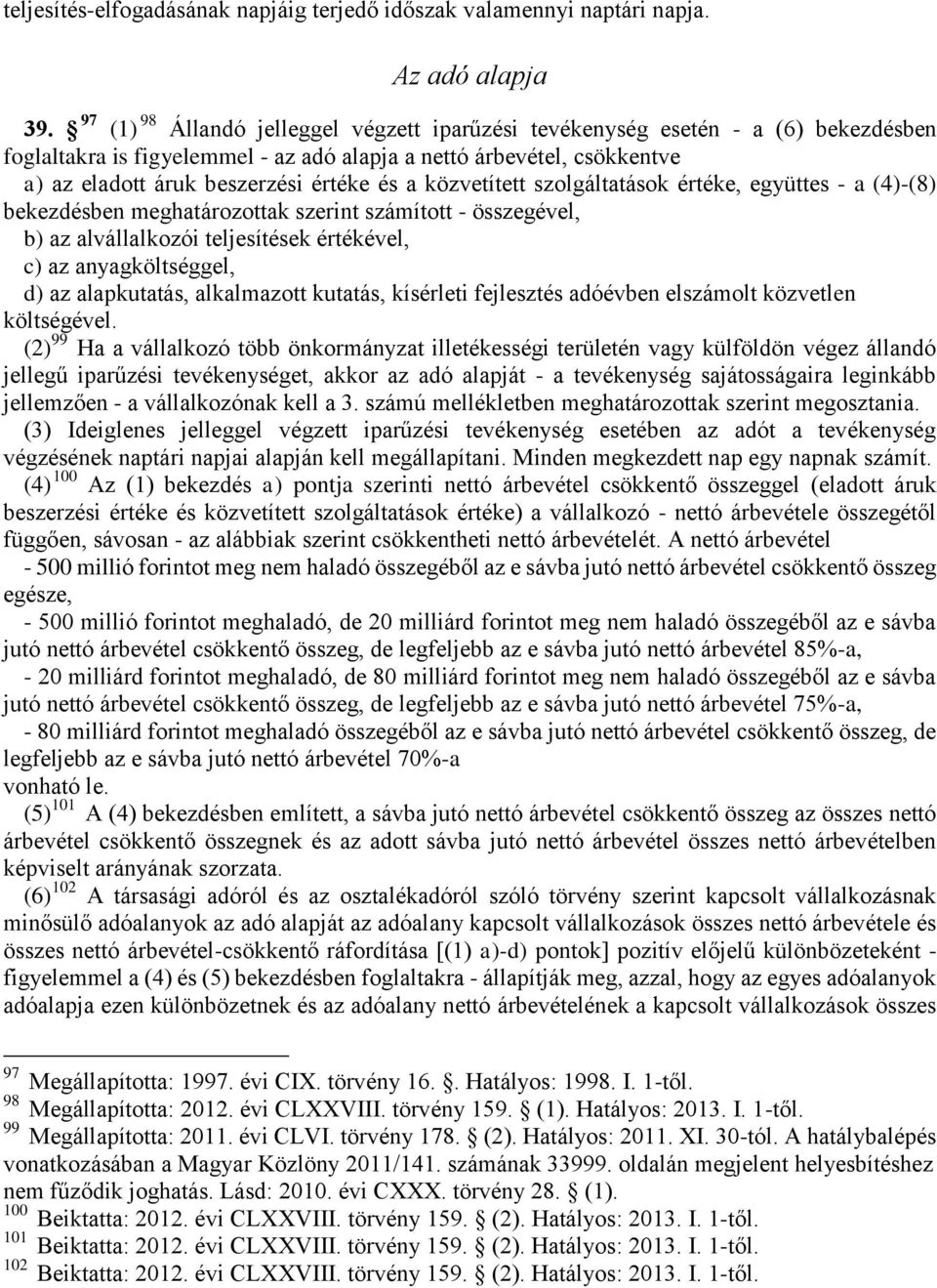 közvetített szolgáltatások értéke, együttes - a (4)-(8) bekezdésben meghatározottak szerint számított - összegével, b) az alvállalkozói teljesítések értékével, c) az anyagköltséggel, d) az