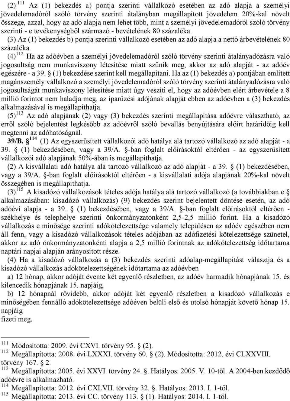 (3) Az (1) bekezdés b) pontja szerinti vállalkozó esetében az adó alapja a nettó árbevételének 80 százaléka.