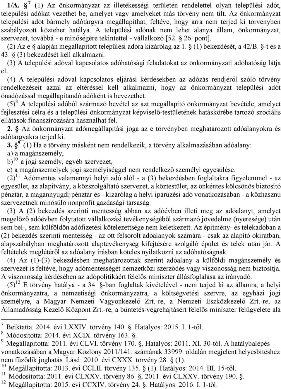 A települési adónak nem lehet alanya állam, önkormányzat, szervezet, továbbá - e minőségére tekintettel - vállalkozó [52. 26. pont]. (2) Az e alapján megállapított települési adóra kizárólag az 1.