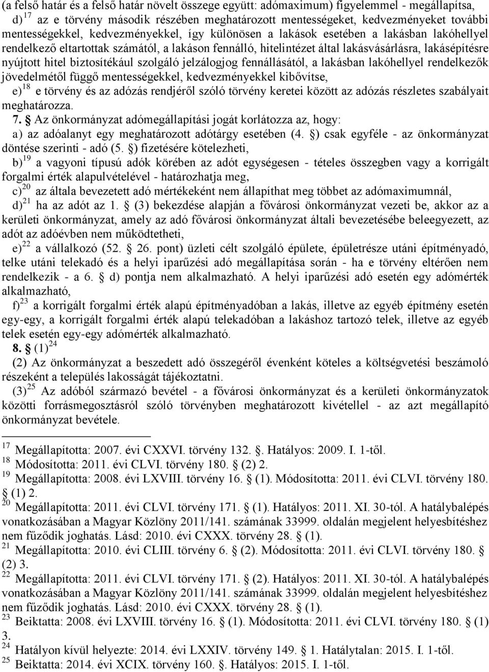 biztosítékául szolgáló jelzálogjog fennállásától, a lakásban lakóhellyel rendelkezők jövedelmétől függő mentességekkel, kedvezményekkel kibővítse, e) 18 e törvény és az adózás rendjéről szóló törvény