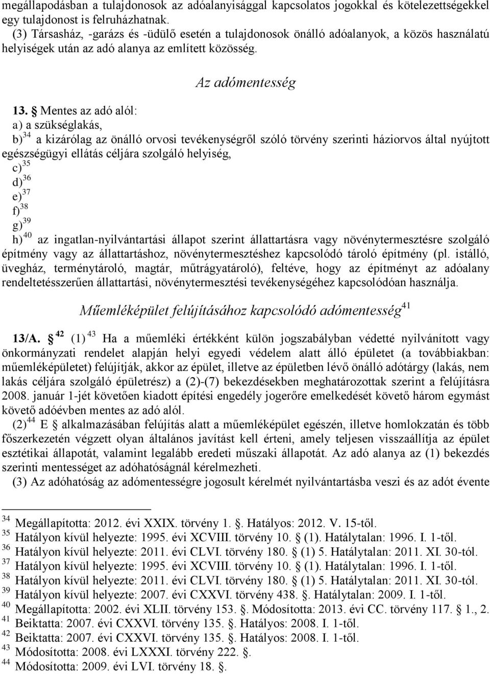 Mentes az adó alól: a) a szükséglakás, b) 34 a kizárólag az önálló orvosi tevékenységről szóló törvény szerinti háziorvos által nyújtott egészségügyi ellátás céljára szolgáló helyiség, c) 35 d) 36 e)