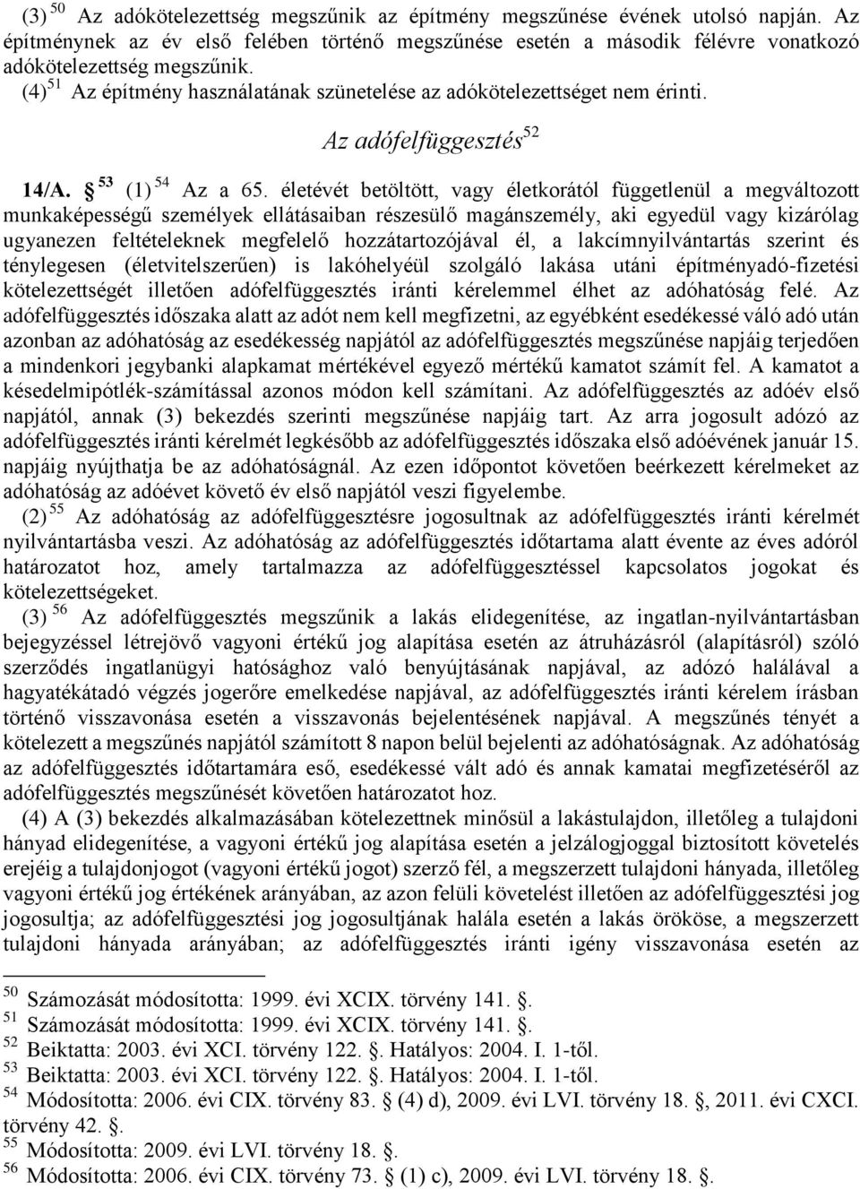 életévét betöltött, vagy életkorától függetlenül a megváltozott munkaképességű személyek ellátásaiban részesülő magánszemély, aki egyedül vagy kizárólag ugyanezen feltételeknek megfelelő