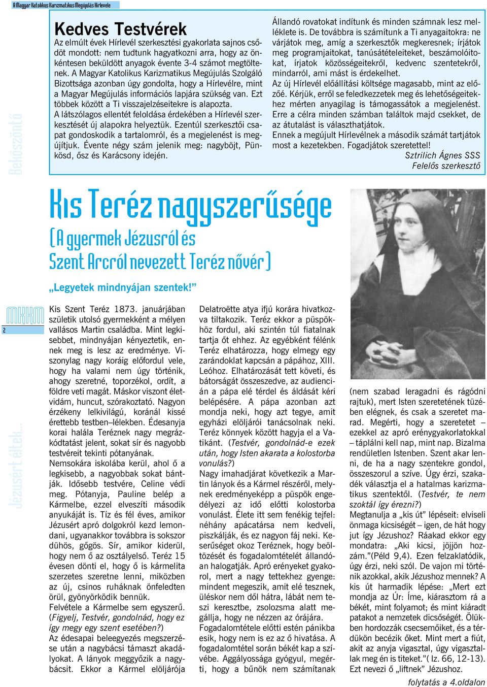 A Magyar Katolikus Karizmatikus Megújulás Szolgáló Bizottsága azonban úgy gondolta, hogy a Hírlevélre, mint a Magyar Megújulás információs lapjára szükség van.