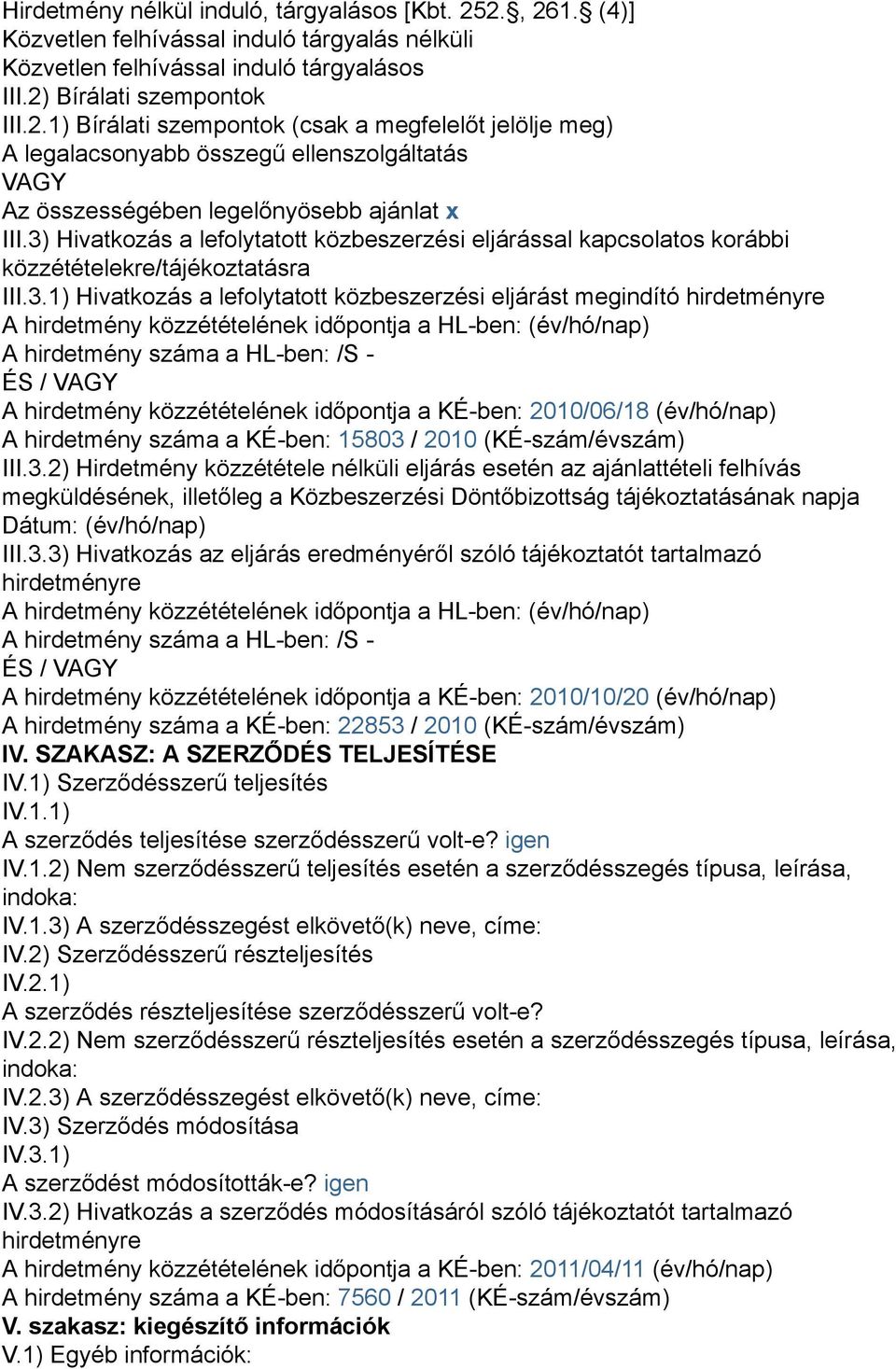 közzétételének időpontja a HL-ben: (év/hó/nap) A hirdetmény száma a HL-ben: /S - ÉS / VAGY A hirdetmény közzétételének időpontja a KÉ-ben: 2010/06/18 (év/hó/nap) A hirdetmény száma a KÉ-ben: 15803 /