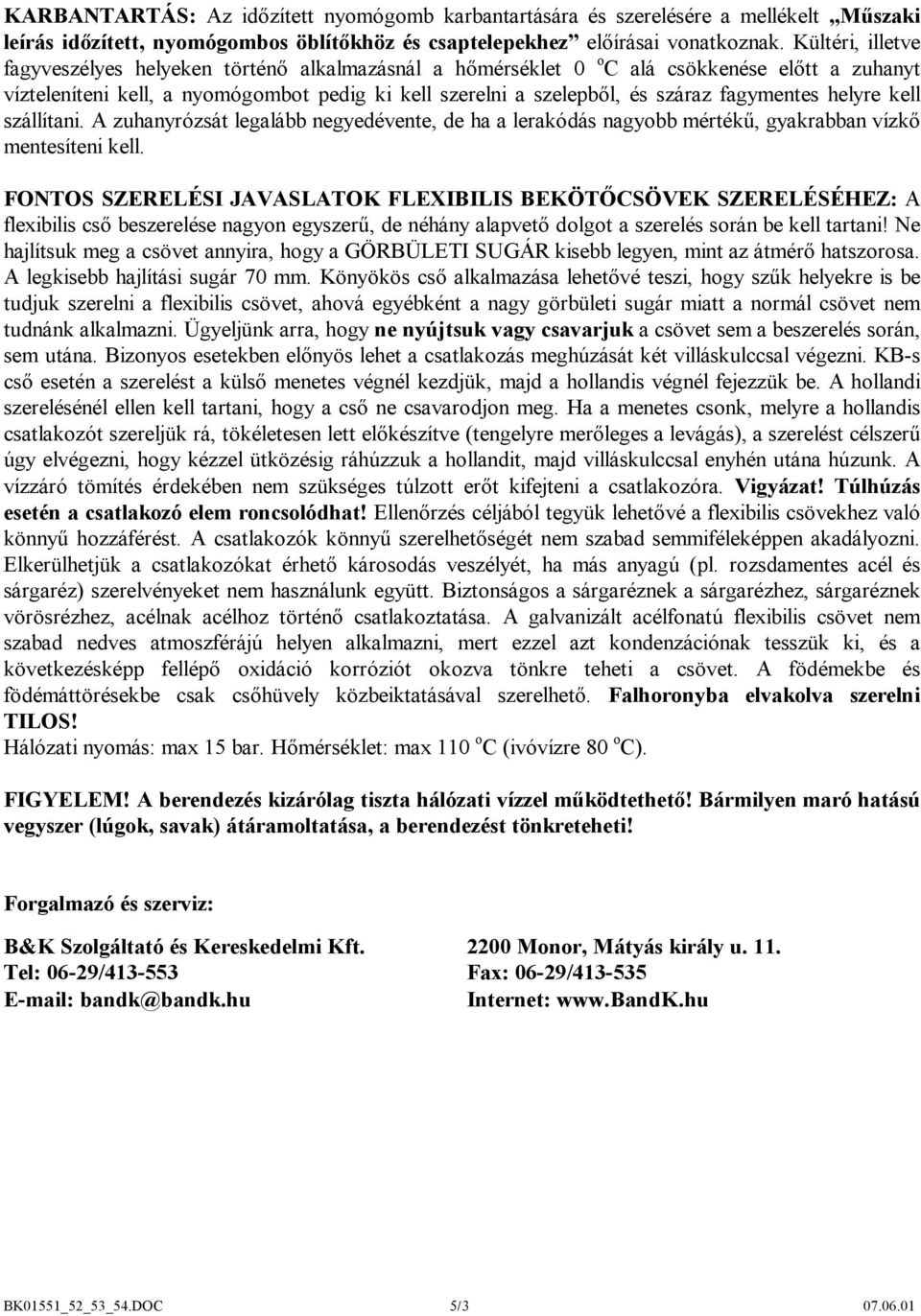 fagymentes helyre kell szállítani. A zuhanyrózsát legalább negyedévente, de ha a lerakódás nagyobb mértékű, gyakrabban vízkő mentesíteni kell.