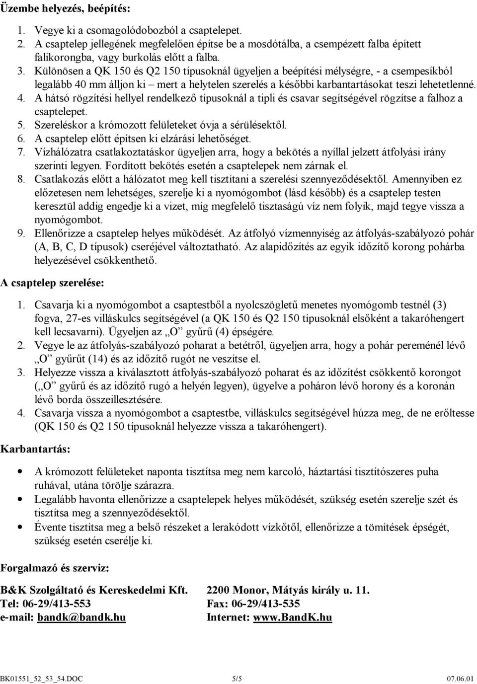 Különösen a QK 150 és Q2 150 típusoknál ügyeljen a beépítési mélységre, - a csempesíkból legalább 40