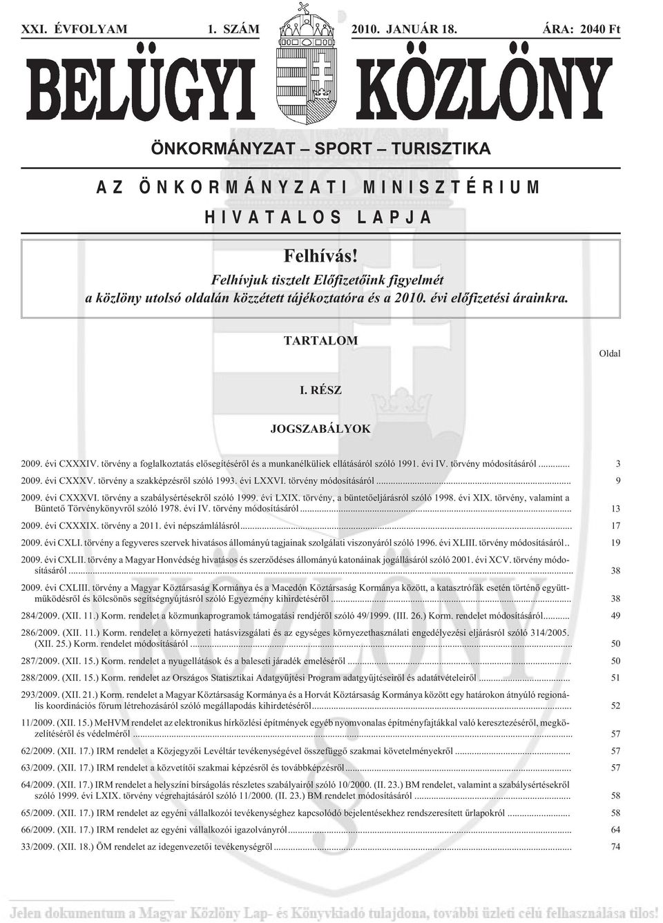 törvény a foglalkoztatás elõsegítésérõl és a munkanélküliek ellátásáról szóló 1991. évi IV. törvény módosításáról... 3 2009. évi CXXXV. törvény a szakképzésrõl szóló 1993. évi LXXVI.