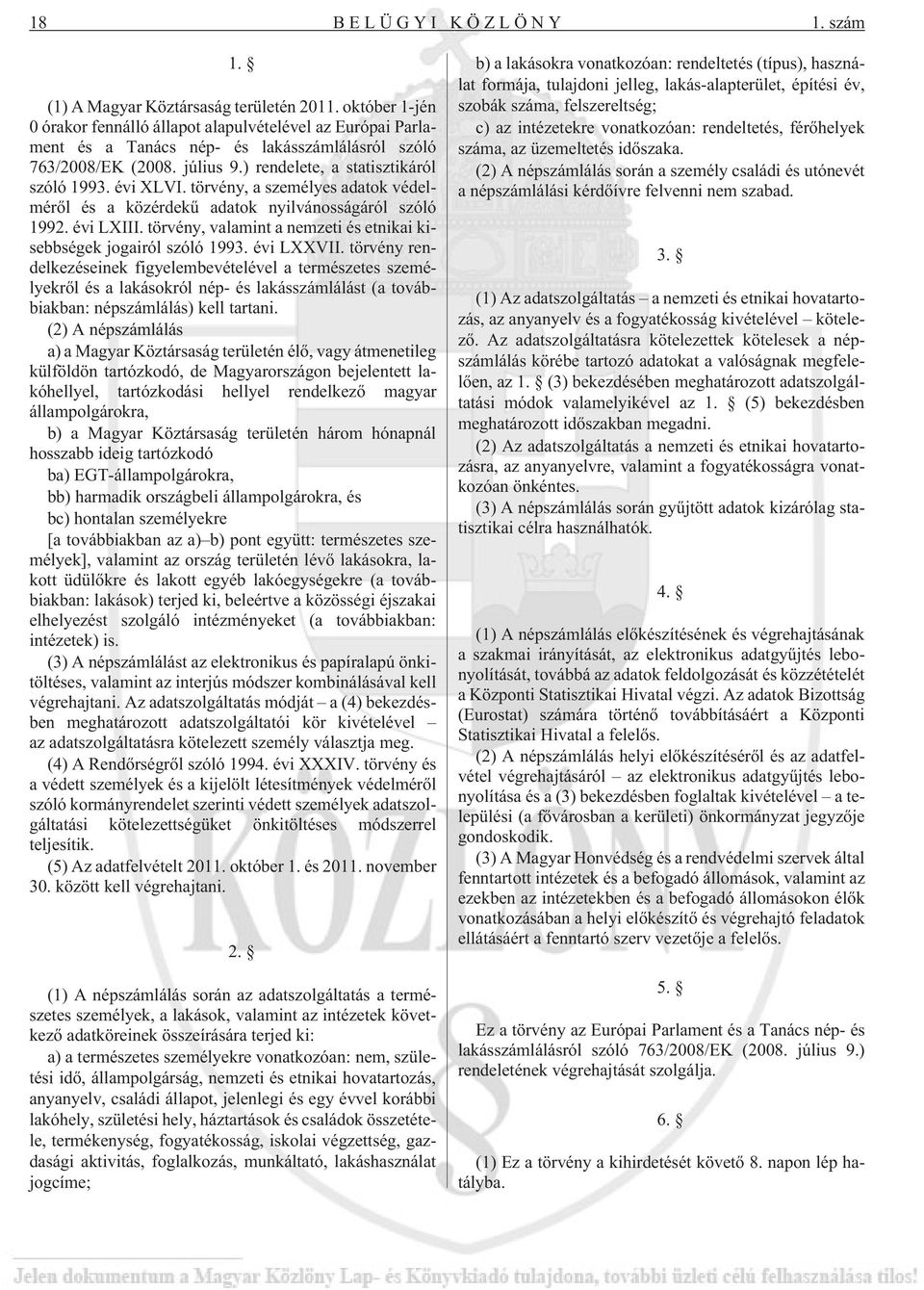 törvény, a személyes adatok védelmérõl és a közérdekû adatok nyilvánosságáról szóló 1992. évi LXIII. törvény, valamint a nemzeti és etnikai kisebbségek jogairól szóló 1993. évi LXXVII.