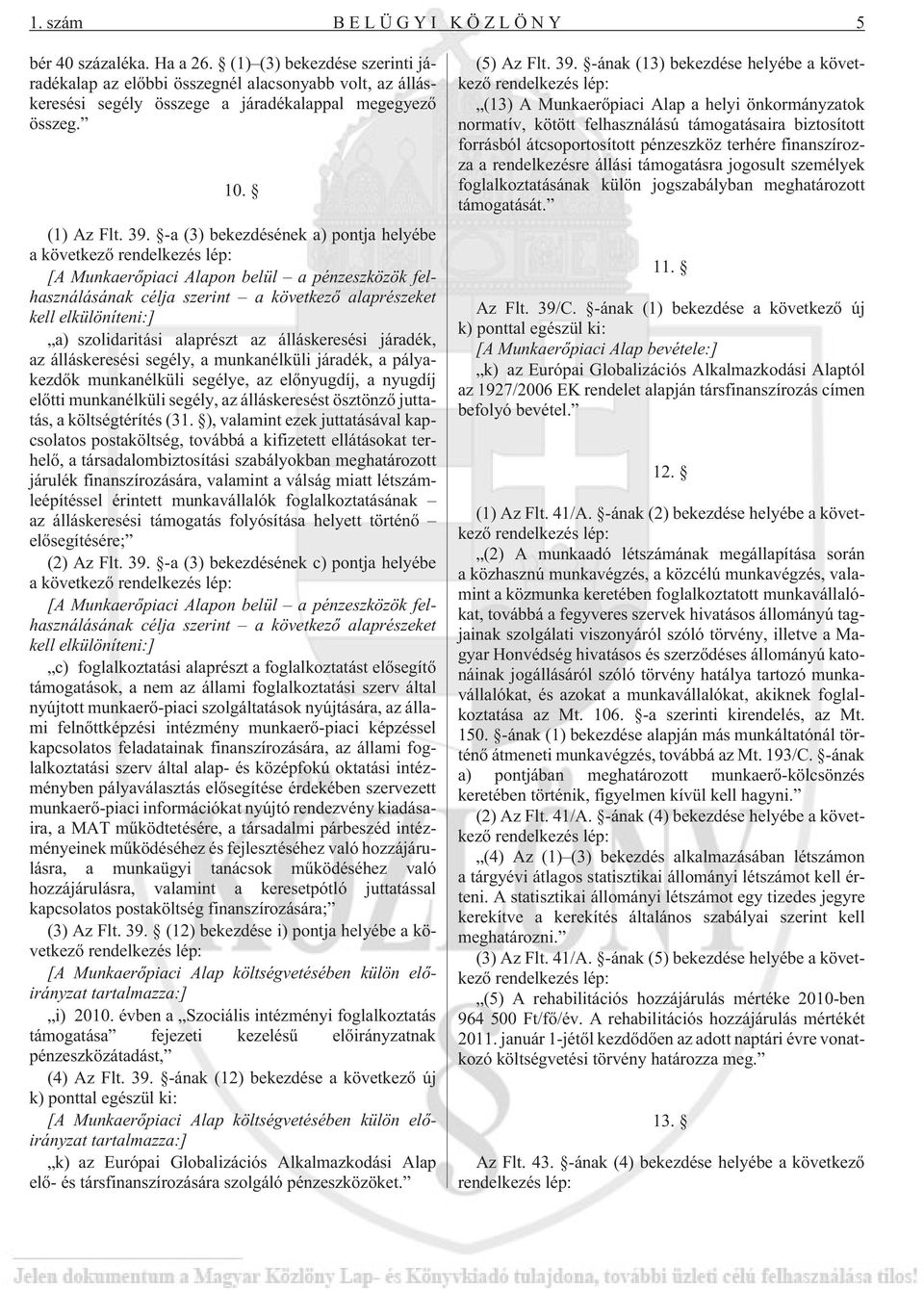 -a (3) bekezdésének a) pontja helyébe a következõ rendelkezés lép: [A Munkaerõpiaci Alapon belül a pénzeszközök felhasználásának célja szerint a következõ alaprészeket kell elkülöníteni:] a)