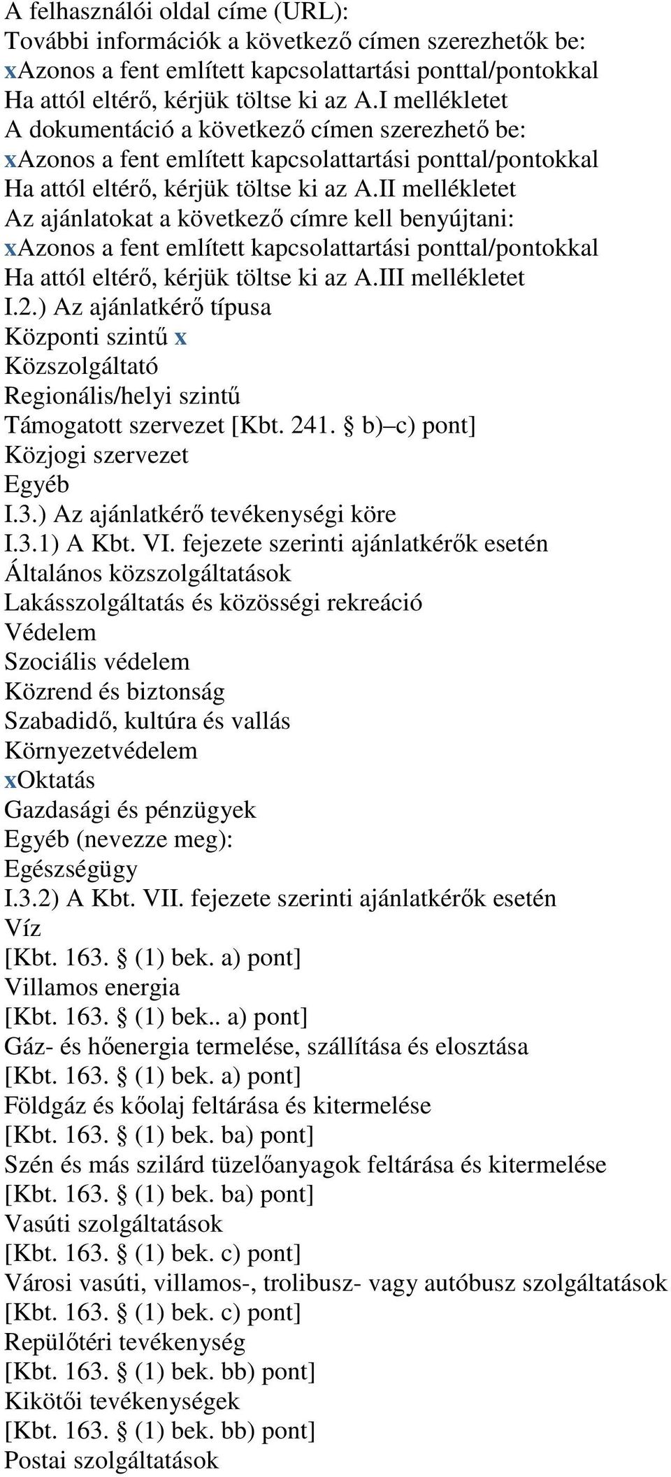 II mellékletet Az ajánlatokat a következı címre kell benyújtani: xazonos a fent említett kapcsolattartási ponttal/pontokkal Ha attól eltérı, kérjük töltse ki az A.III mellékletet I.2.