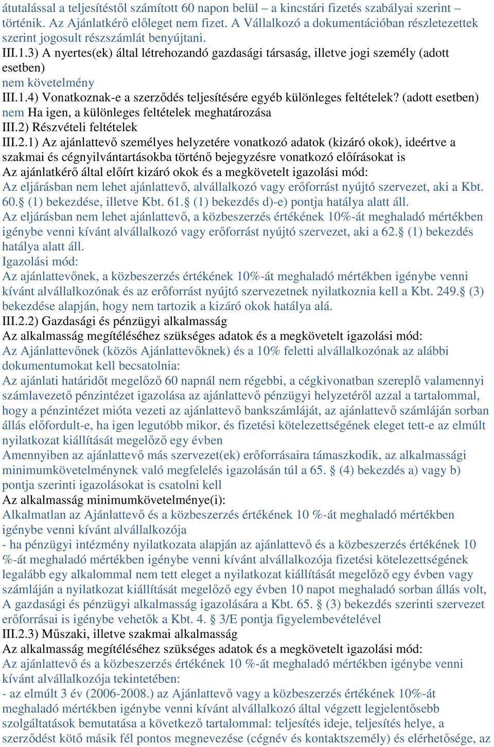 3) A nyertes(ek) által létrehozandó gazdasági társaság, illetve jogi személy (adott esetben) nem követelmény III.1.4) Vonatkoznak-e a szerzıdés teljesítésére egyéb különleges feltételek?