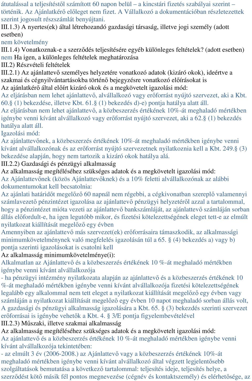 3) A nyertes(ek) által létrehozandó gazdasági társaság, illetve jogi személy (adott esetben) nem követelmény III.1.4) Vonatkoznak-e a szerzıdés teljesítésére egyéb különleges feltételek?