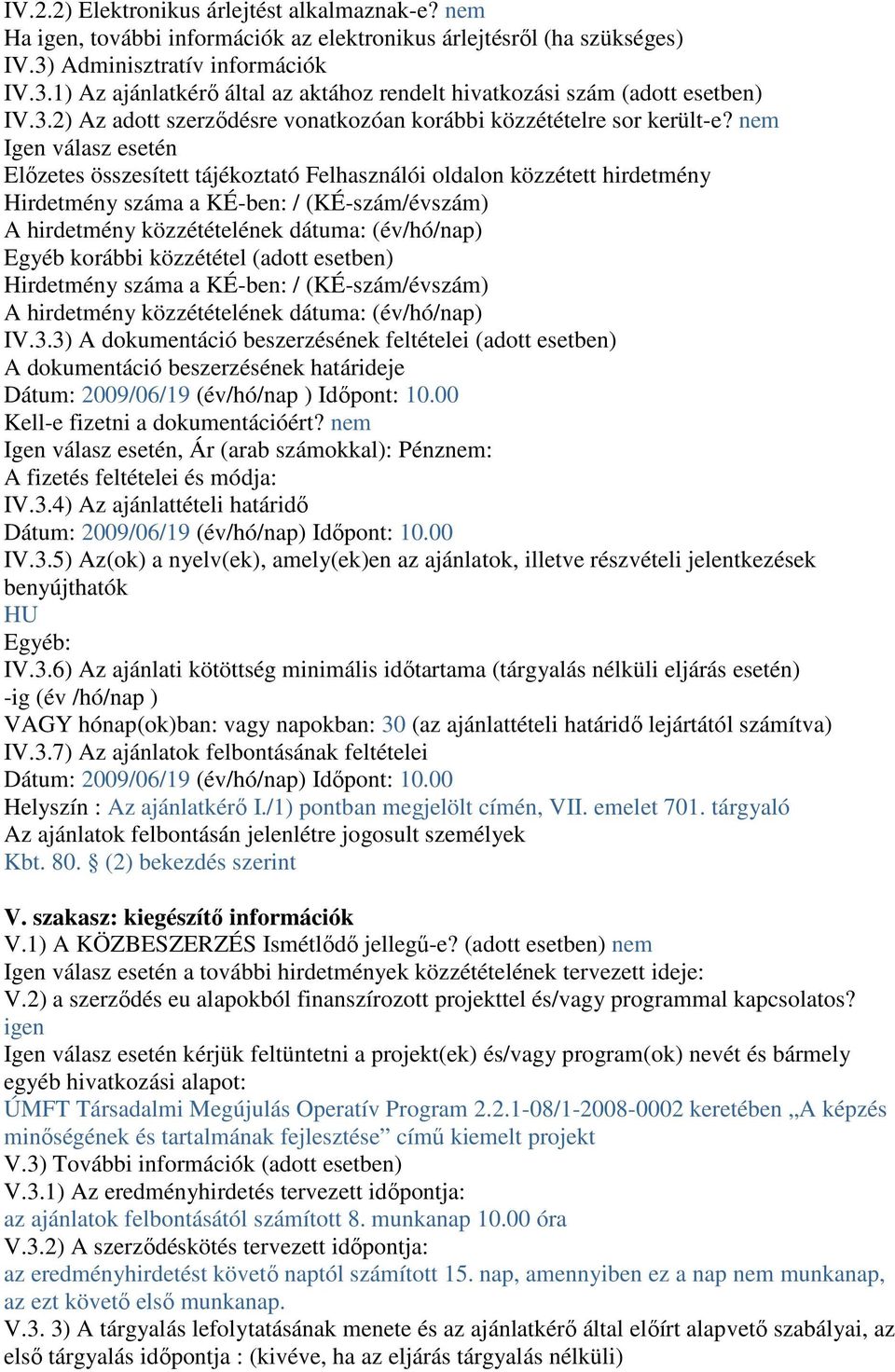 nem Igen válasz esetén Elızetes összesített tájékoztató Felhasználói oldalon közzétett hirdetmény Hirdetmény száma a KÉ-ben: / (KÉ-szám/évszám) A hirdetmény közzétételének dátuma: (év/hó/nap) Egyéb