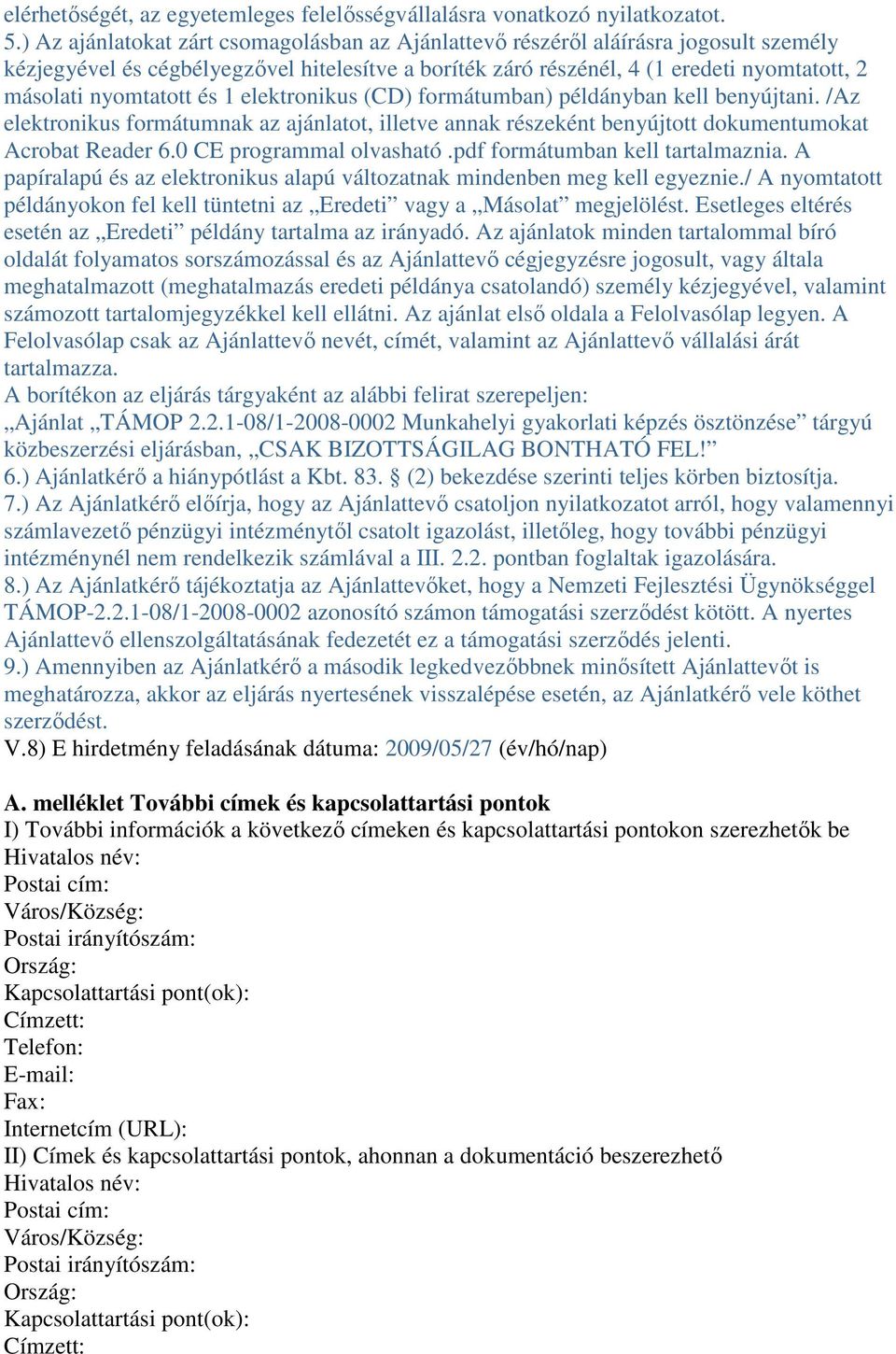 nyomtatott és 1 elektronikus (CD) formátumban) példányban kell benyújtani. /Az elektronikus formátumnak az ajánlatot, illetve annak részeként benyújtott dokumentumokat Acrobat Reader 6.