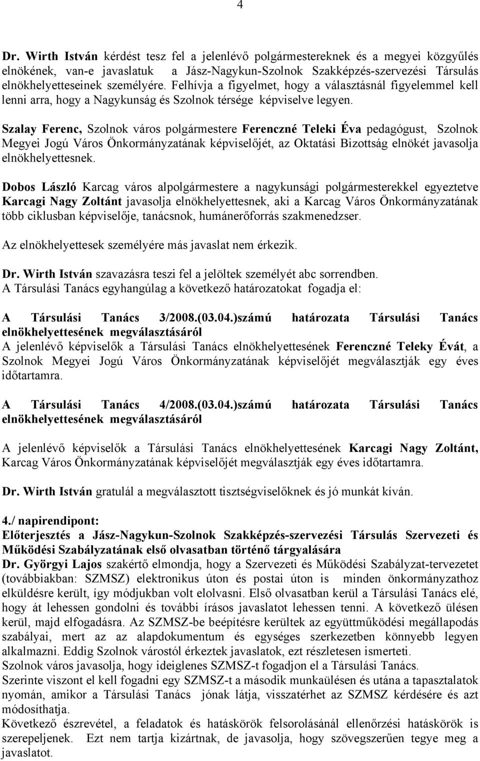 Szalay Ferenc, Szolnok város polgármestere Ferenczné Teleki Éva pedagógust, Szolnok Megyei Jogú Város Önkormányzatának képviselőjét, az Oktatási Bizottság elnökét javasolja elnökhelyettesnek.