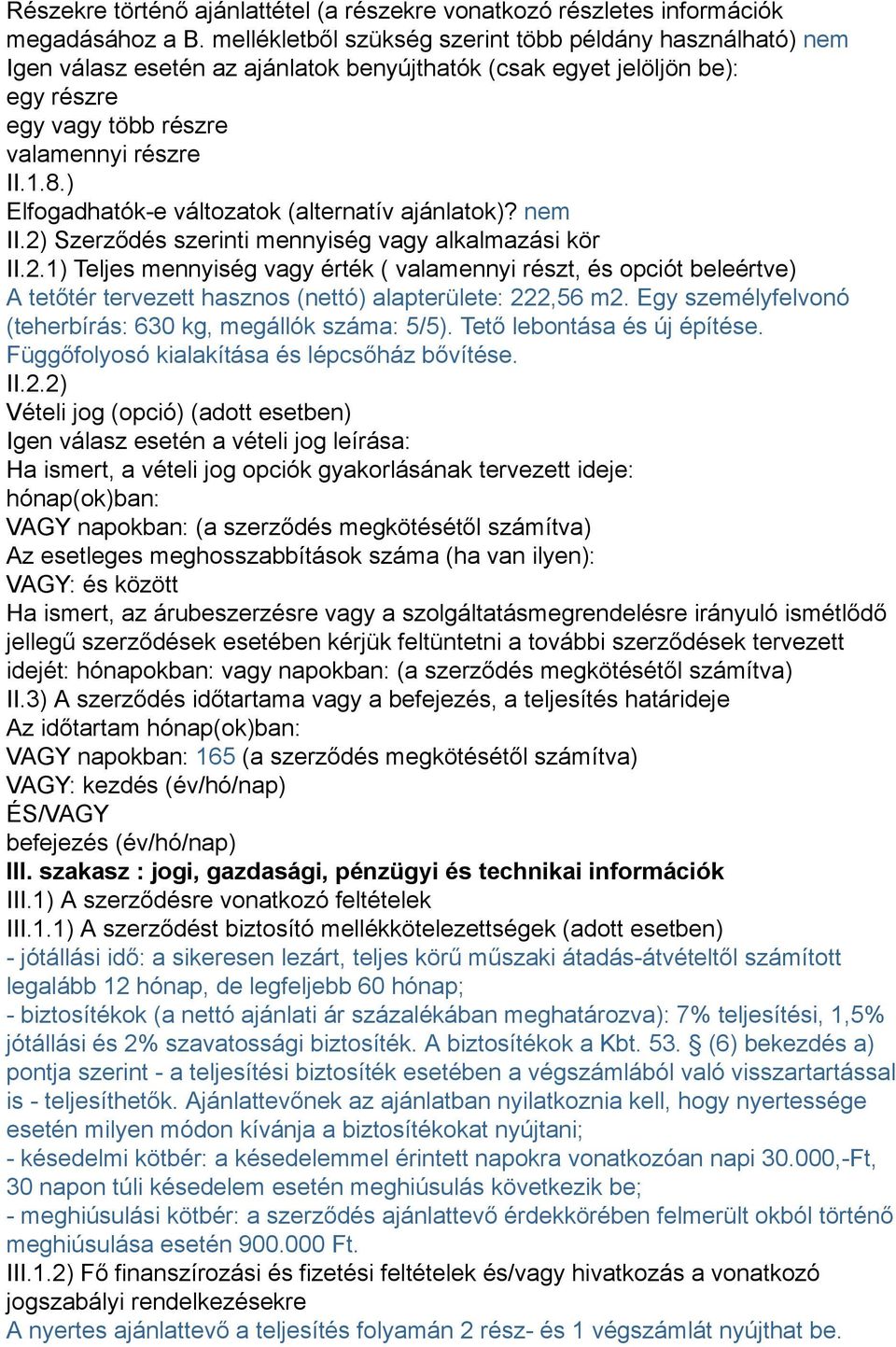 ) Elfogadhatók-e változatok (alternatív ajánlatok)? nem II.2) Szerződés szerinti mennyiség vagy alkalmazási kör II.2.1) Teljes mennyiség vagy érték ( valamennyi részt, és opciót beleértve) A tetőtér tervezett hasznos (nettó) alapterülete: 222,56 m2.