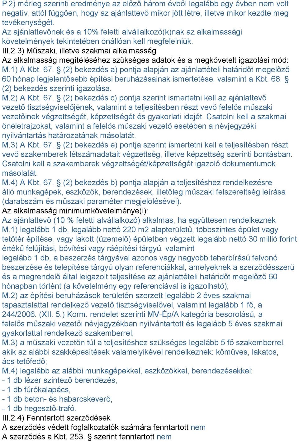 3) Műszaki, illetve szakmai alkalmasság Az alkalmasság megítéléséhez szükséges adatok és a megkövetelt igazolási mód: M.1) A Kbt. 67.