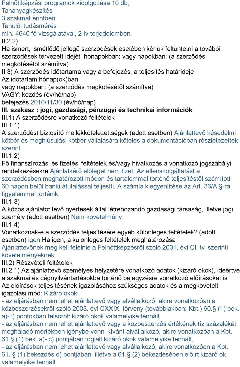 2) Ha ismert, ismétlődő jellegű szerződések esetében kérjük feltüntetni a további szerződések tervezett idejét: hónapokban: vagy napokban: (a szerződés megkötésétől számítva) II.