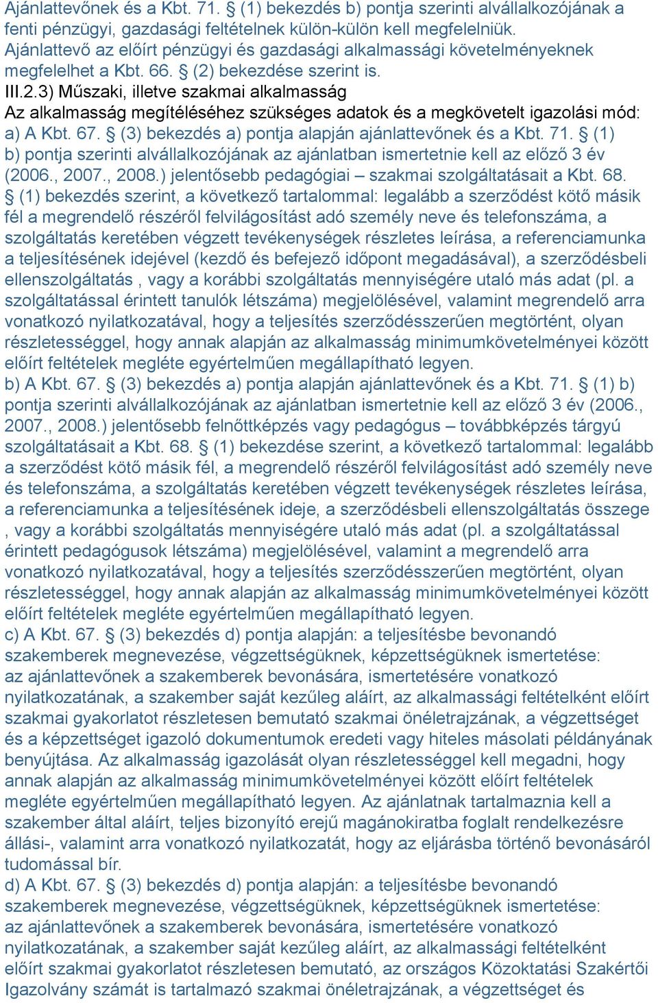 bekezdése szerint is. III.2.3) Műszaki, illetve szakmai alkalmasság Az alkalmasság megítéléséhez szükséges adatok és a megkövetelt igazolási mód: a) A Kbt. 67.