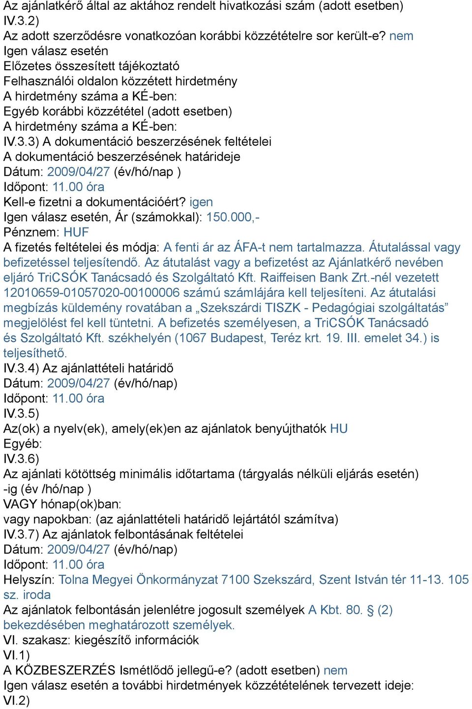 3.3) A dokumentáció beszerzésének feltételei A dokumentáció beszerzésének határideje Dátum: 2009/04/27 (év/hó/nap ) Időpont: 11.00 óra Kell-e fizetni a dokumentációért?