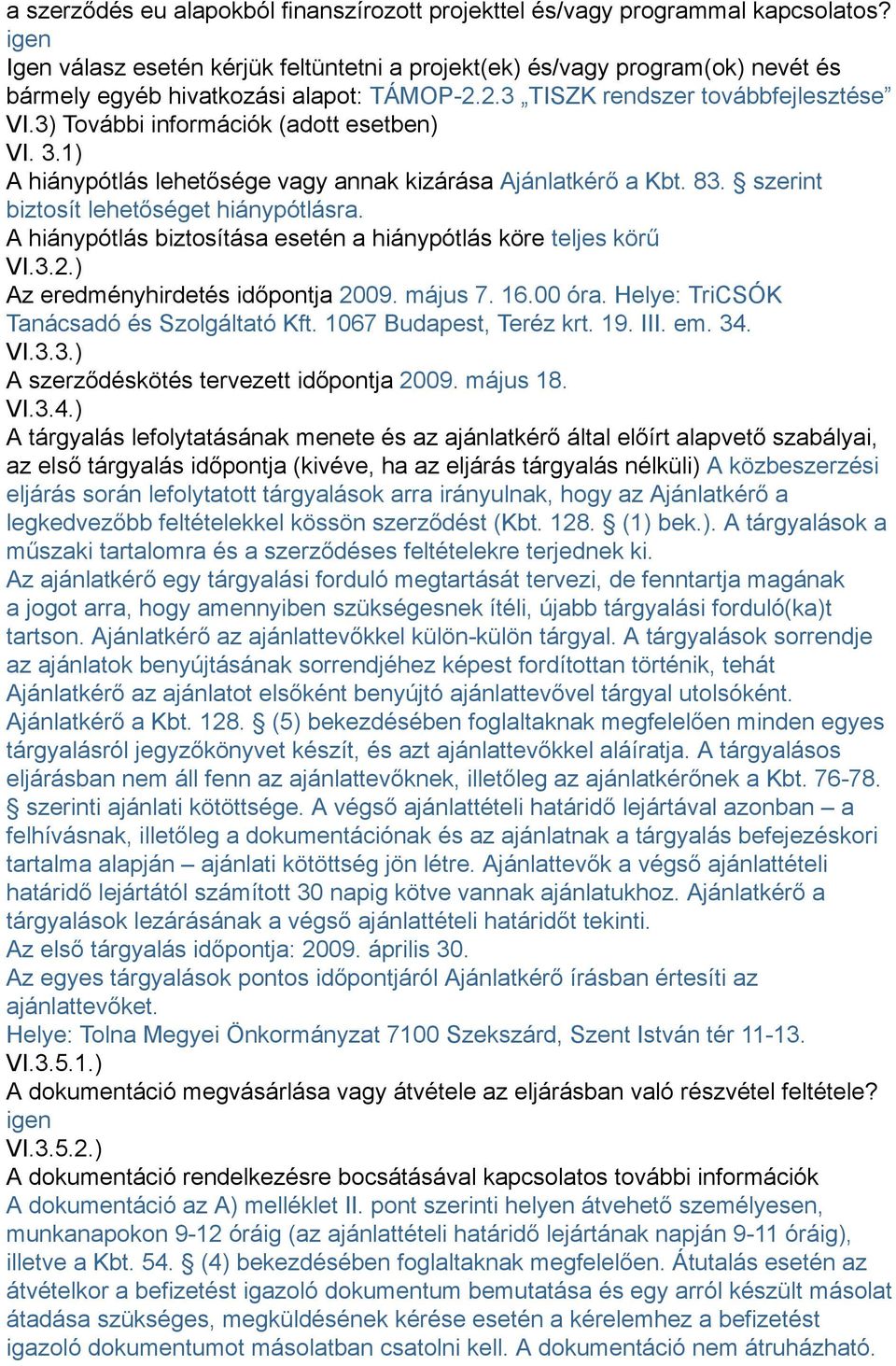 3) További információk (adott esetben) VI. 3.1) A hiánypótlás lehetősége vagy annak kizárása Ajánlatkérő a Kbt. 83. szerint biztosít lehetőséget hiánypótlásra.