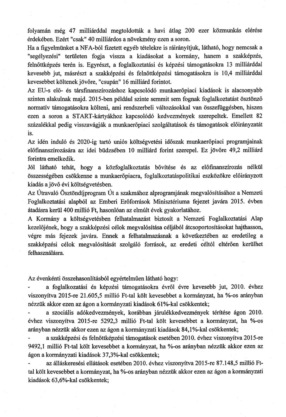 Egyrészt, a foglalkoztatási és képzési támogatásokra 13 milliárddal kevesebb jut, másrészt a szakképzési és feln őttképzési támogatásokra is 10,4 milliárddal kevesebbet költenek jövőre, "csupán" 16