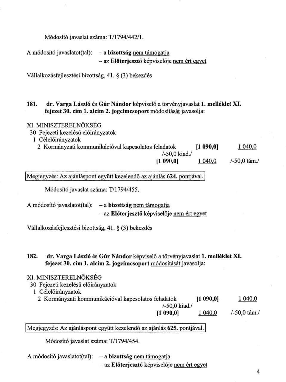 MINISZTERELNÖKSÉ G 30 Fejezeti kezelésű el őirányzatok 1 Célel őirányzato k 2 Kormányzati kommunikációval kapcsolatos feladatok [1 090,0] 1 040 0 /-50,0 kiad./ [1 090,0] 1 040,0 /-50,0 tám.