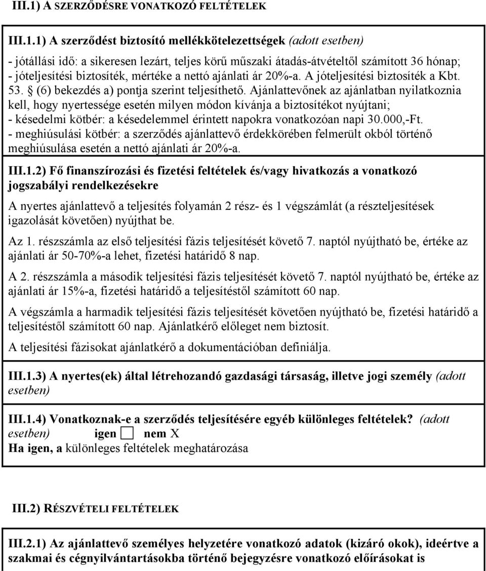 1) A szerződést biztosító mellékkötelezettségek (adott esetben) - jótállási idő: a sikeresen lezárt, teljes körű műszaki átadás-átvételtől számított 36 hónap; - jóteljesítési biztosíték, mértéke a