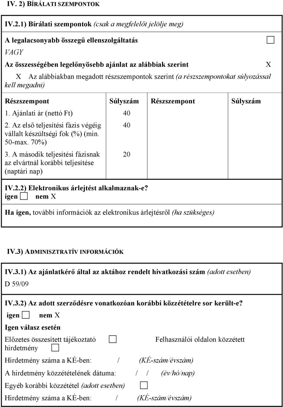 1) Bírálati szempontok (csak a megfelelőt jelölje meg) A legalacsonyabb összegű ellenszolgáltatás VAGY Az összességében legelőnyösebb ajánlat az alábbiak szerint X X Az alábbiakban megadott