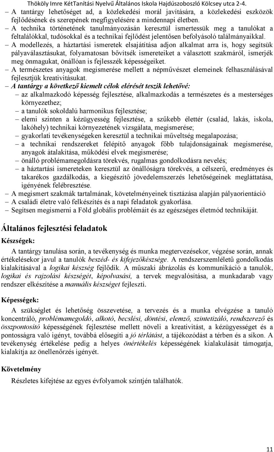 A modellezés, a háztartási ismeretek elsajátítása adjon alkalmat arra is, hogy segítsük pályaválasztásukat, folyamatosan bővítsék ismereteiket a választott szakmáról, ismerjék meg önmagukat, önállóan