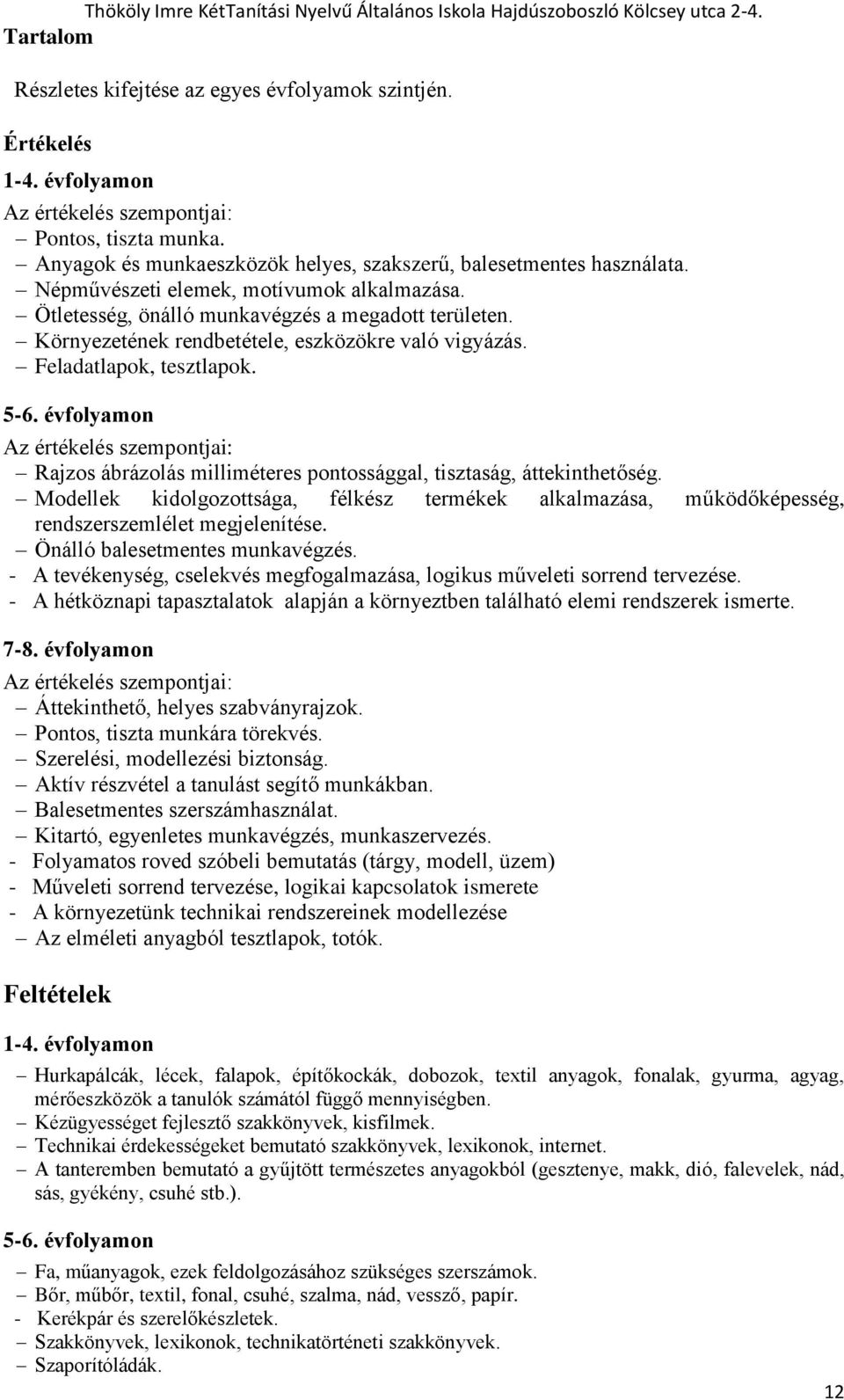 Környezetének rendbetétele, eszközökre való vigyázás. Feladatlapok, tesztlapok. 5-6. évfolyamon Az értékelés szempontjai: Rajzos ábrázolás milliméteres pontossággal, tisztaság, áttekinthetőség.