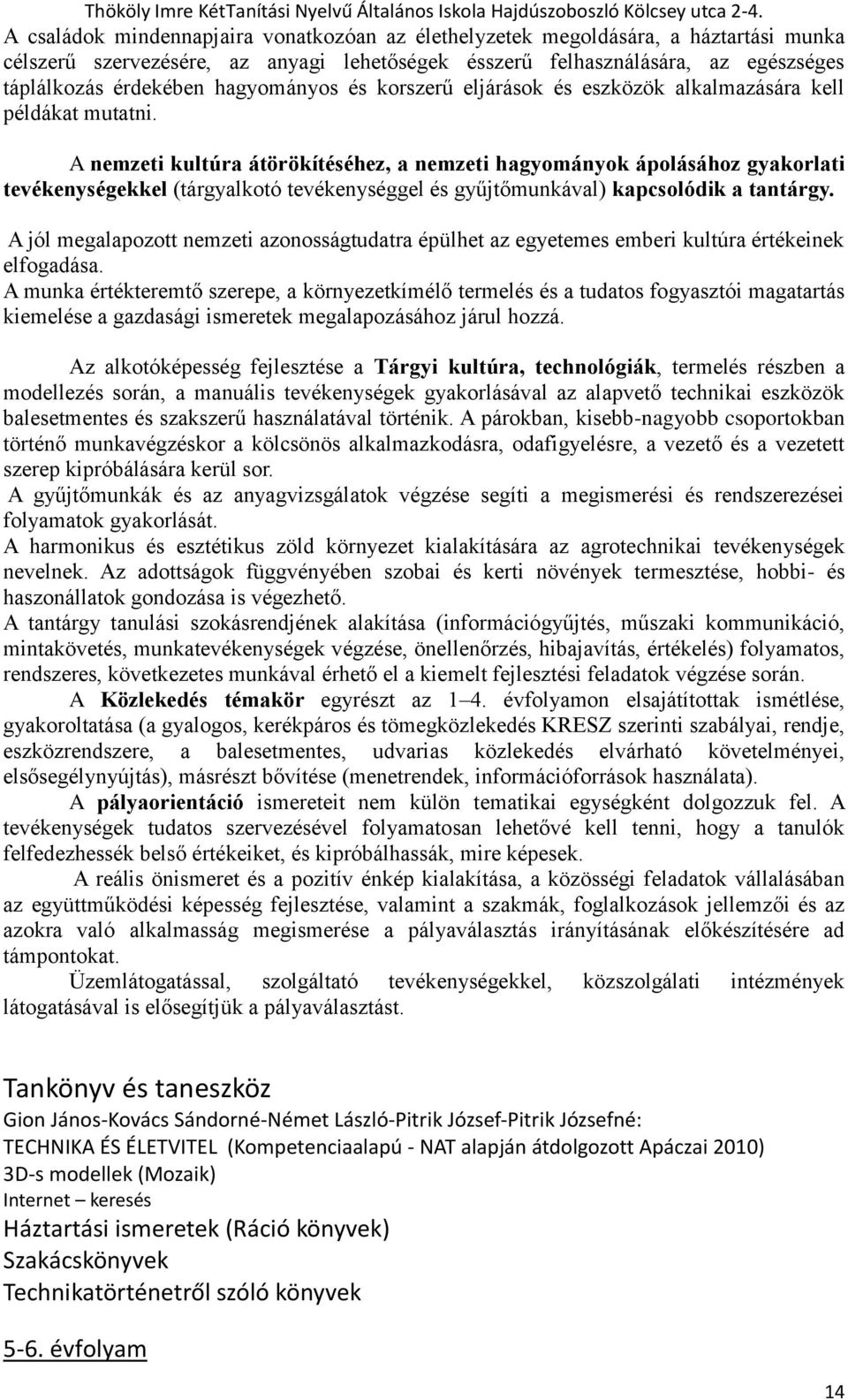 A nemzeti kultúra átörökítéséhez, a nemzeti hagyományok ápolásához gyakorlati tevékenységekkel (tárgyalkotó tevékenységgel és gyűjtőmunkával) kapcsolódik a tantárgy.