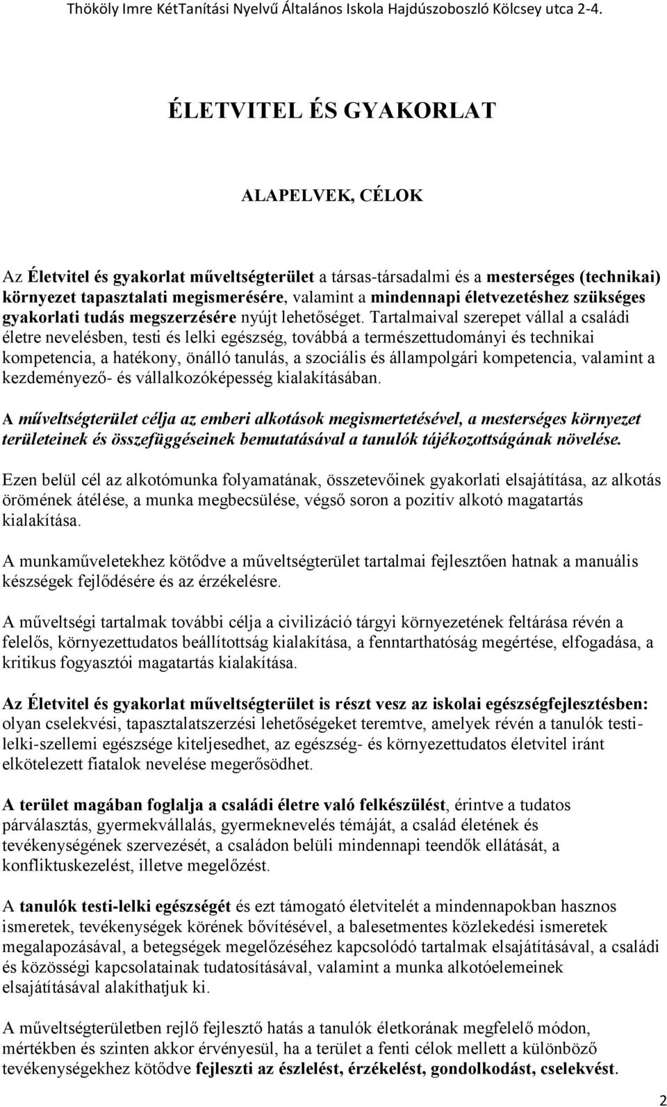 Tartalmaival szerepet vállal a családi életre nevelésben, testi és lelki egészség, továbbá a természettudományi és technikai kompetencia, a hatékony, önálló tanulás, a szociális és állampolgári