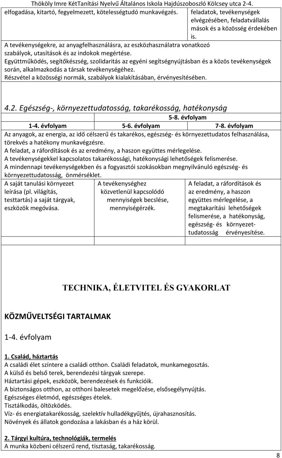 Együttműködés, segítőkészség, szolidaritás az egyéni segítségnyújtásban és a közös tevékenységek során, alkalmazkodás a társak tevékenységéhez.