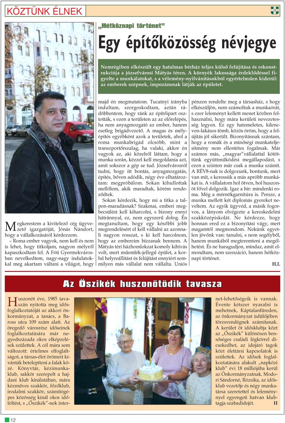 Megkerestem a kivitelezõ cég ügyvezetõ igazgatóját, Jónás Nándort, hogy a vállalkozásáról kérdezzem. Roma ember vagyok, nem kell és nem is lehet, hogy titkoljam, nagyon mélyrõl kapaszkodtam fel.