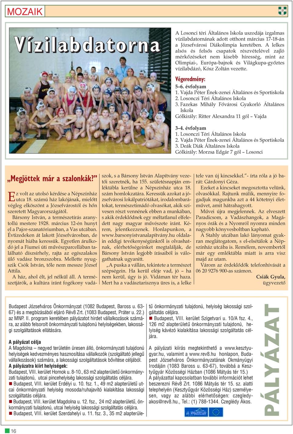 évfolyam 1. Vajda Péter Ének-zenei Általános és Sportiskola 2. Losonczi Téri Általános Iskola 3. Fazekas Mihály Fõvárosi Gyakorló Általános Iskola Gólkirály: Ritter Alexandra 11 gól Vajda 3 4.