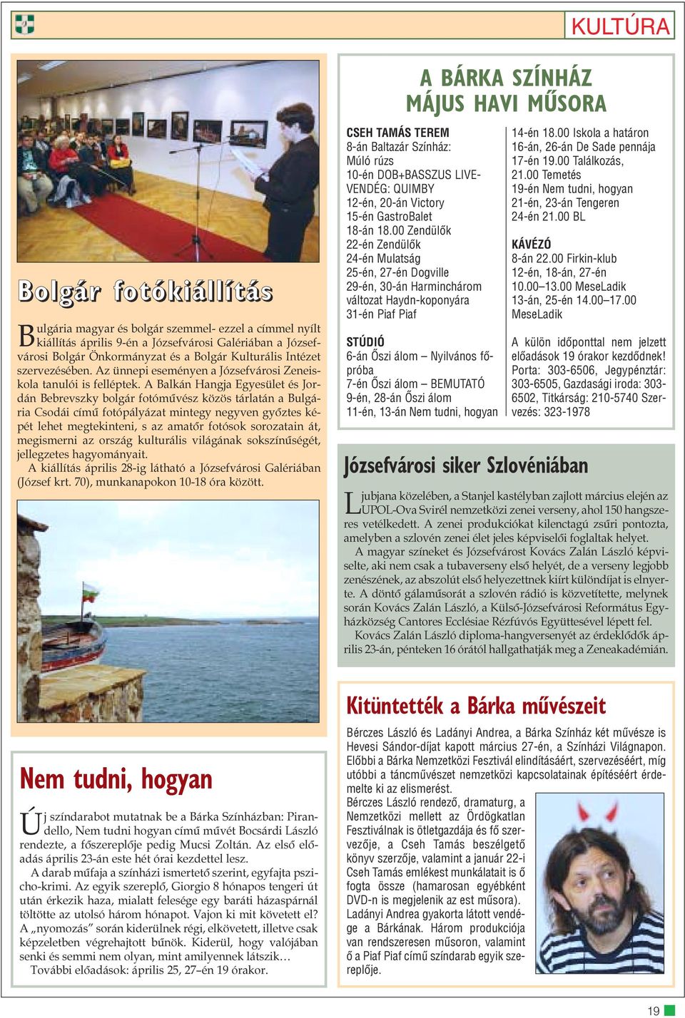 A Balkán Hangja Egyesület és Jordán Bebrevszky bolgár fotómûvész közös tárlatán a Bulgária Csodái címû fotópályázat mintegy negyven gyõztes képét lehet megtekinteni, s az amatõr fotósok sorozatain