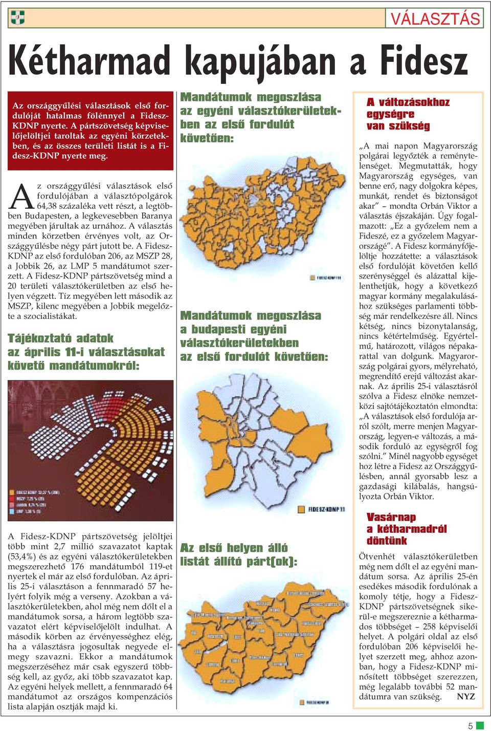 Az országgyûlési választások elsõ fordulójában a választópolgárok 64,38 százaléka vett részt, a legtöbben Budapesten, a legkevesebben Baranya megyében járultak az urnához.