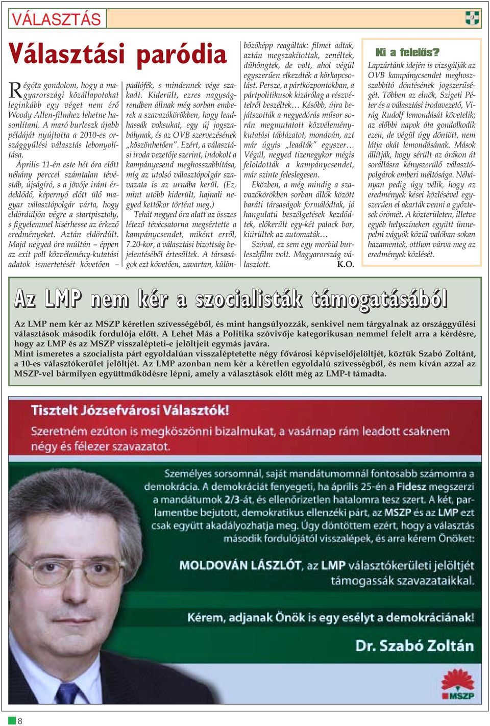 Április 11-én este hét óra elõtt néhány perccel számtalan tévéstáb, újságíró, s a jövõje iránt érdeklõdõ, képernyõ elõtt ülõ magyar választópolgár várta, hogy eldördüljön végre a startpisztoly, s
