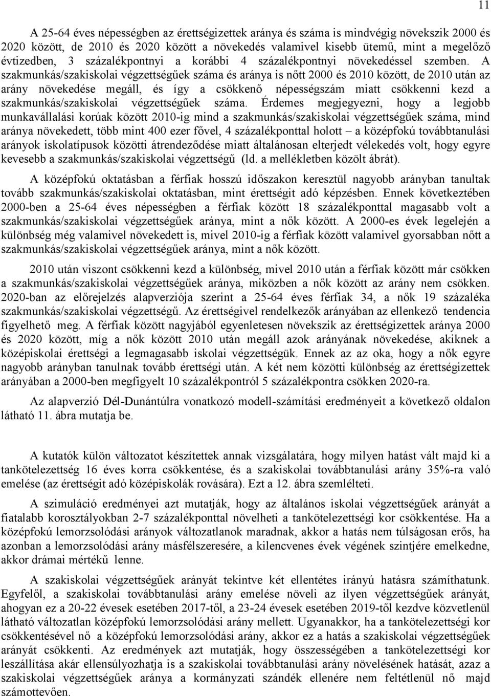 A szakmunkás/szakiskolai végzettségűek száma és aránya is nőtt 2000 és 2010 között, de 2010 után az arány növekedése megáll, és így a csökkenő népességszám miatt csökkenni kezd a