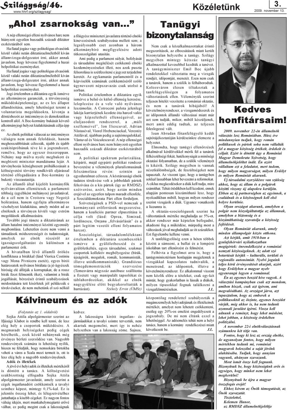 Jogi értelemben a diktatúra egyik ismérve az alkotmányos garanciák, a törvényesség mûködésképtelensége, az ex lex állapot állandósítása, amely lehetõséget teremt a voluntarista megoldásokra, kivonja
