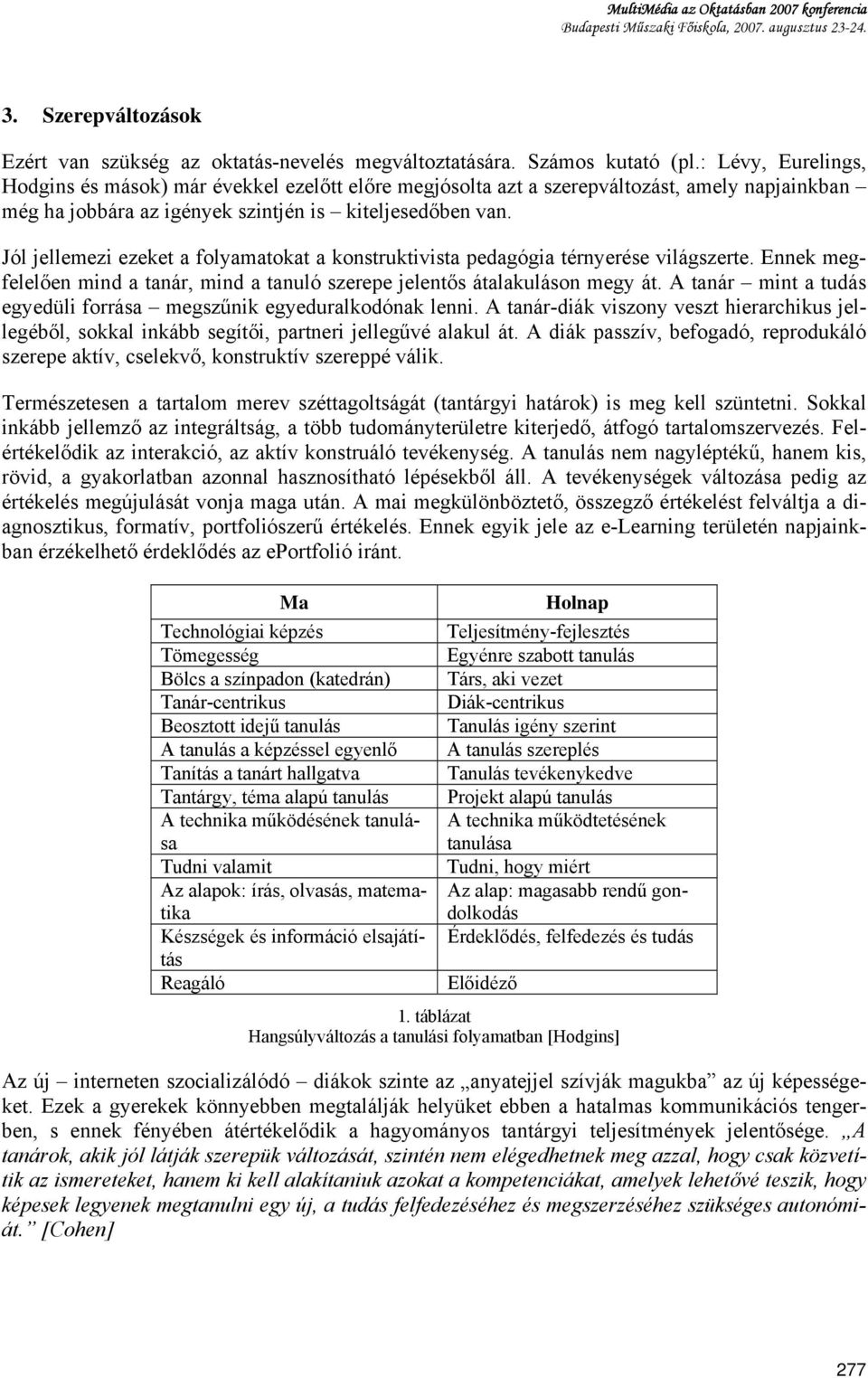 Jól jellemezi ezeket a folyamatokat a konstruktivista pedagógia térnyerése világszerte. Ennek megfelelően mind a tanár, mind a tanuló szerepe jelentős átalakuláson megy át.