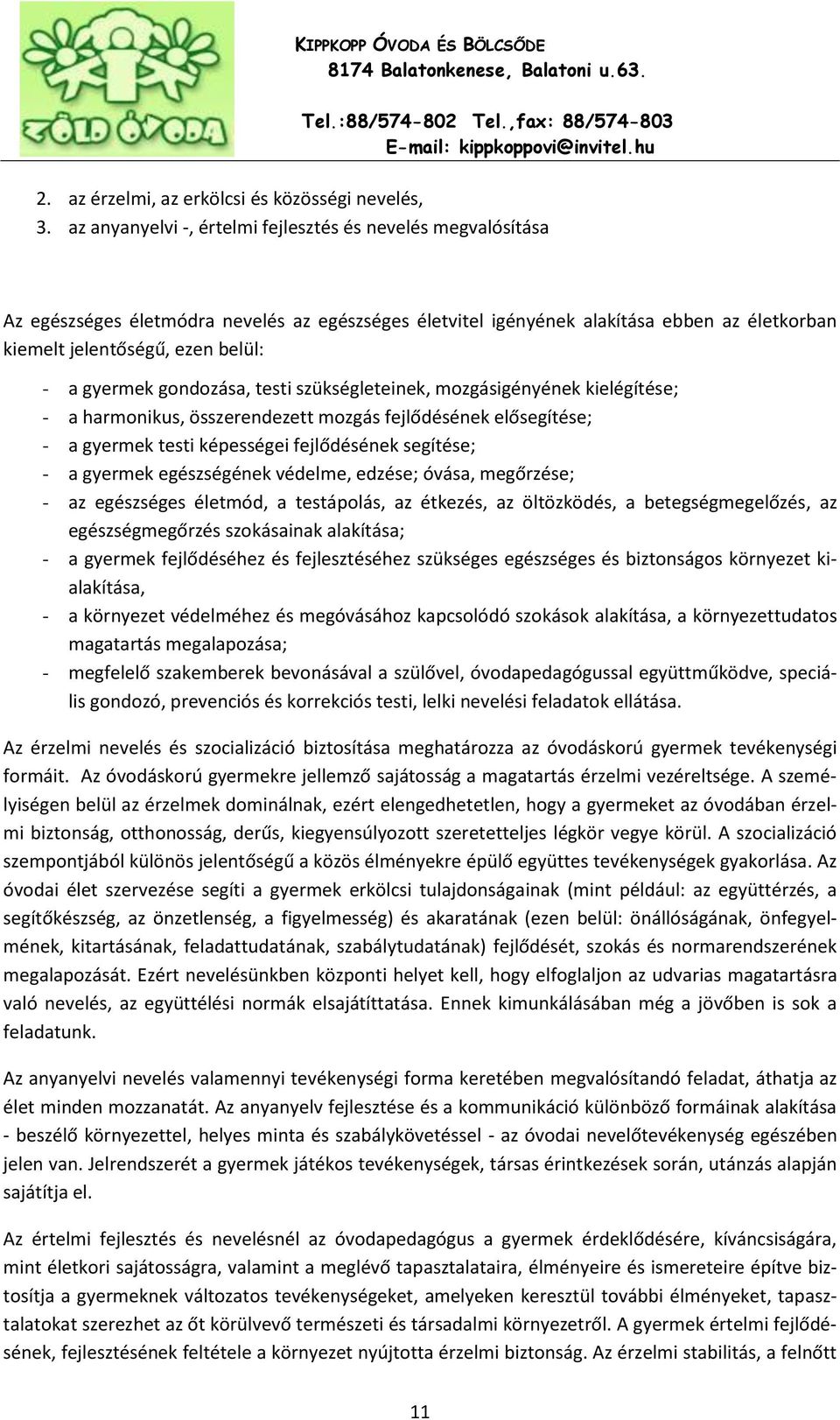 gyermek gondozása, testi szükségleteinek, mozgásigényének kielégítése; - a harmonikus, összerendezett mozgás fejlődésének elősegítése; - a gyermek testi képességei fejlődésének segítése; - a gyermek