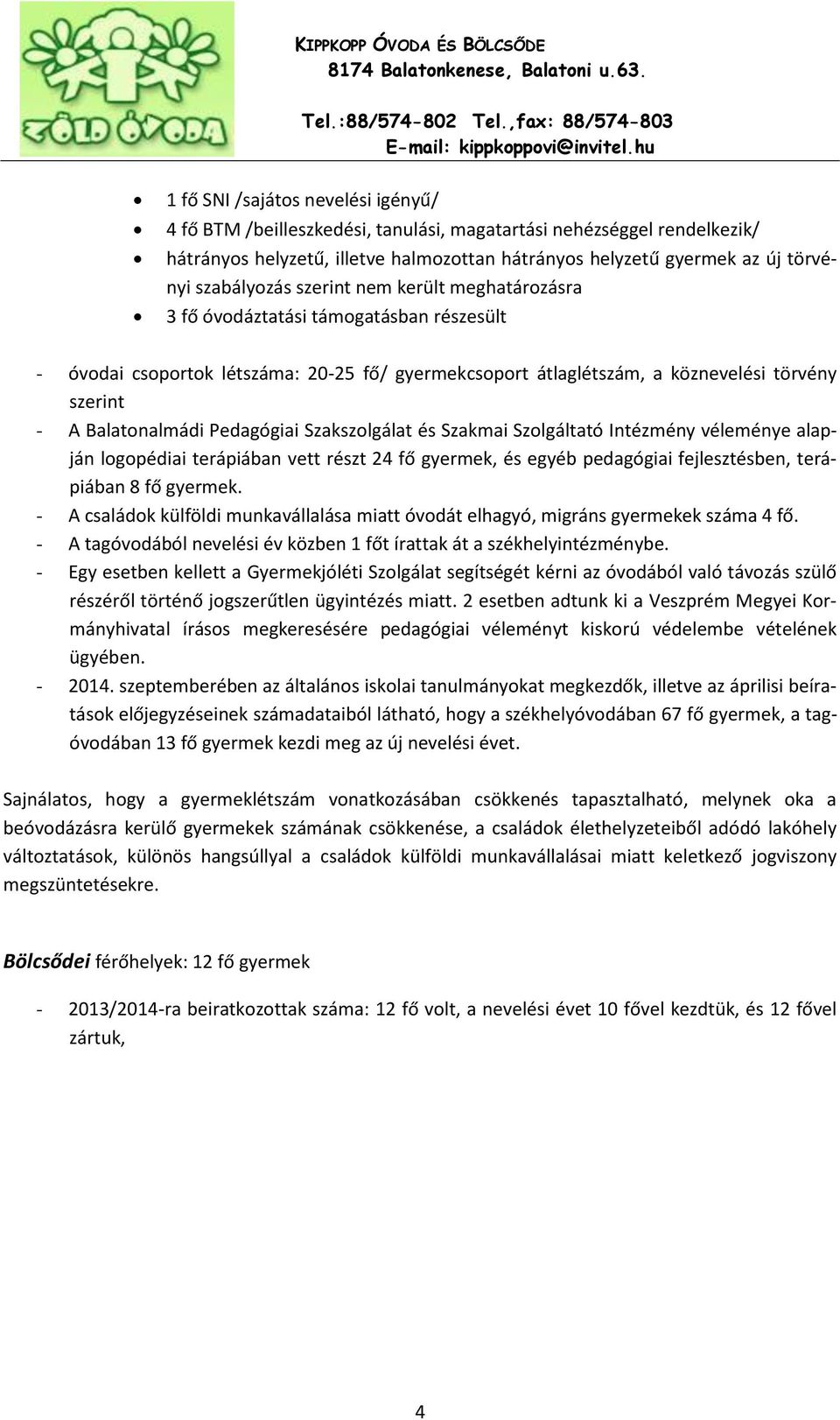 Balatonalmádi Pedagógiai Szakszolgálat és Szakmai Szolgáltató Intézmény véleménye alapján logopédiai terápiában vett részt 24 fő gyermek, és egyéb pedagógiai fejlesztésben, terápiában 8 fő gyermek.