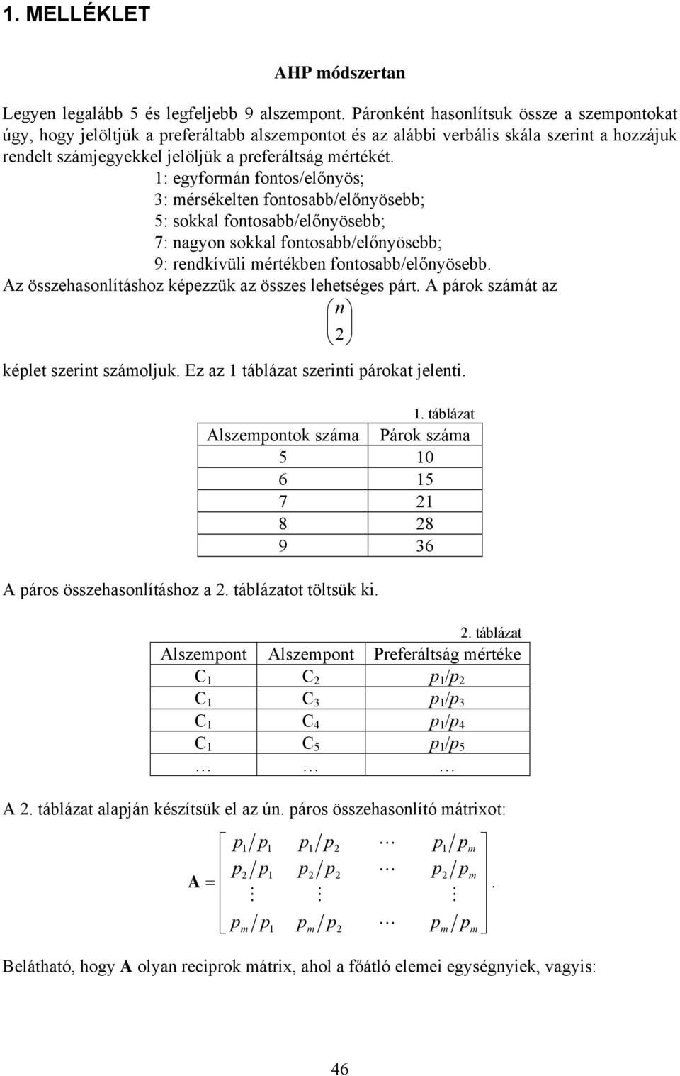 1: egyformán fontos/előnyös; 3: mérsékelten fontosabb/előnyösebb; 5: sokkal fontosabb/előnyösebb; 7: nagyon sokkal fontosabb/előnyösebb; 9: rendkívüli mértékben fontosabb/előnyösebb.