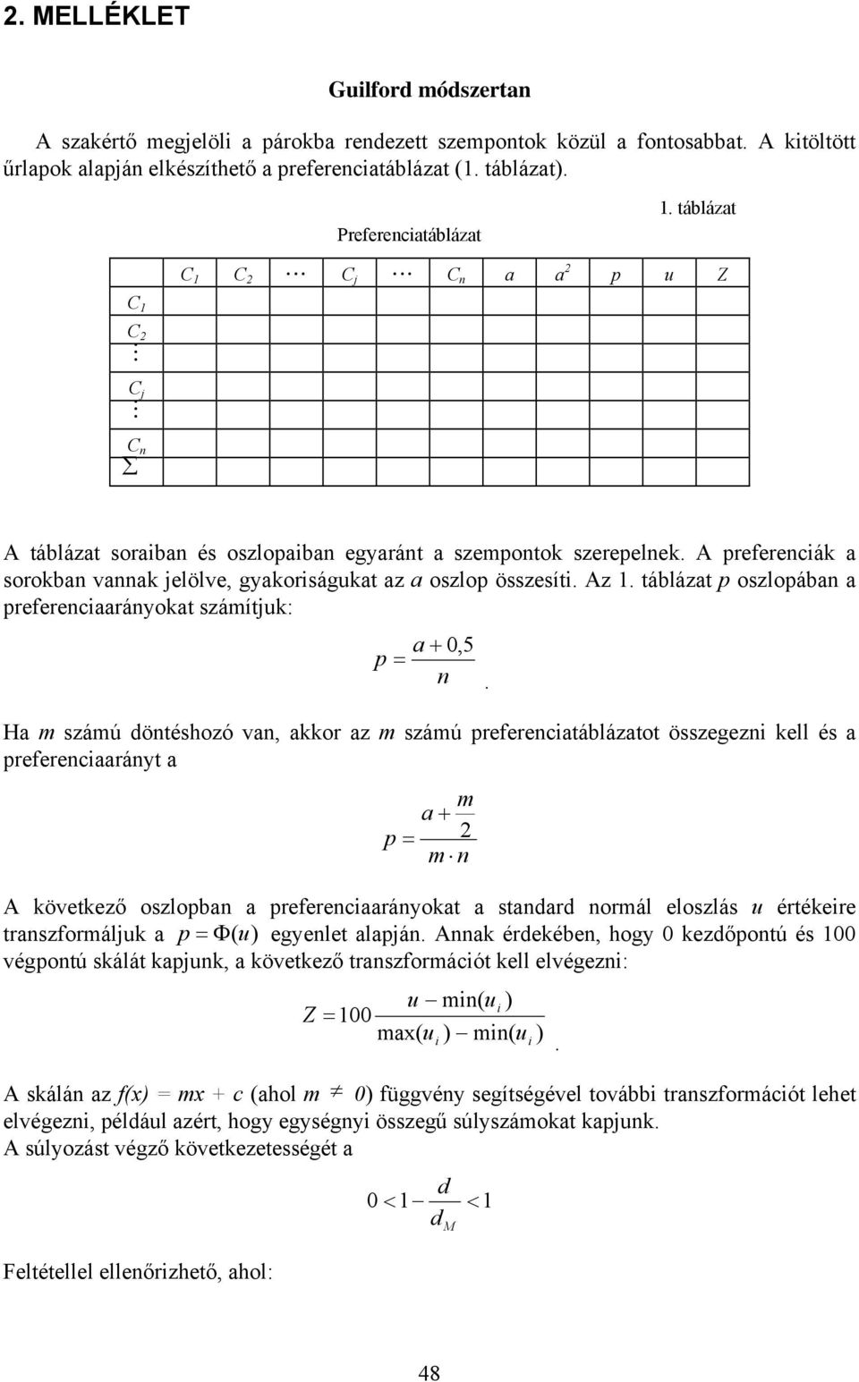 A preferenciák a sorokban vannak elölve, gyakoriságukat az a oszlop összesíti. Az 1. táblázat p oszlopában a preferenciaarányokat számítuk: a + 0,5 p = n.
