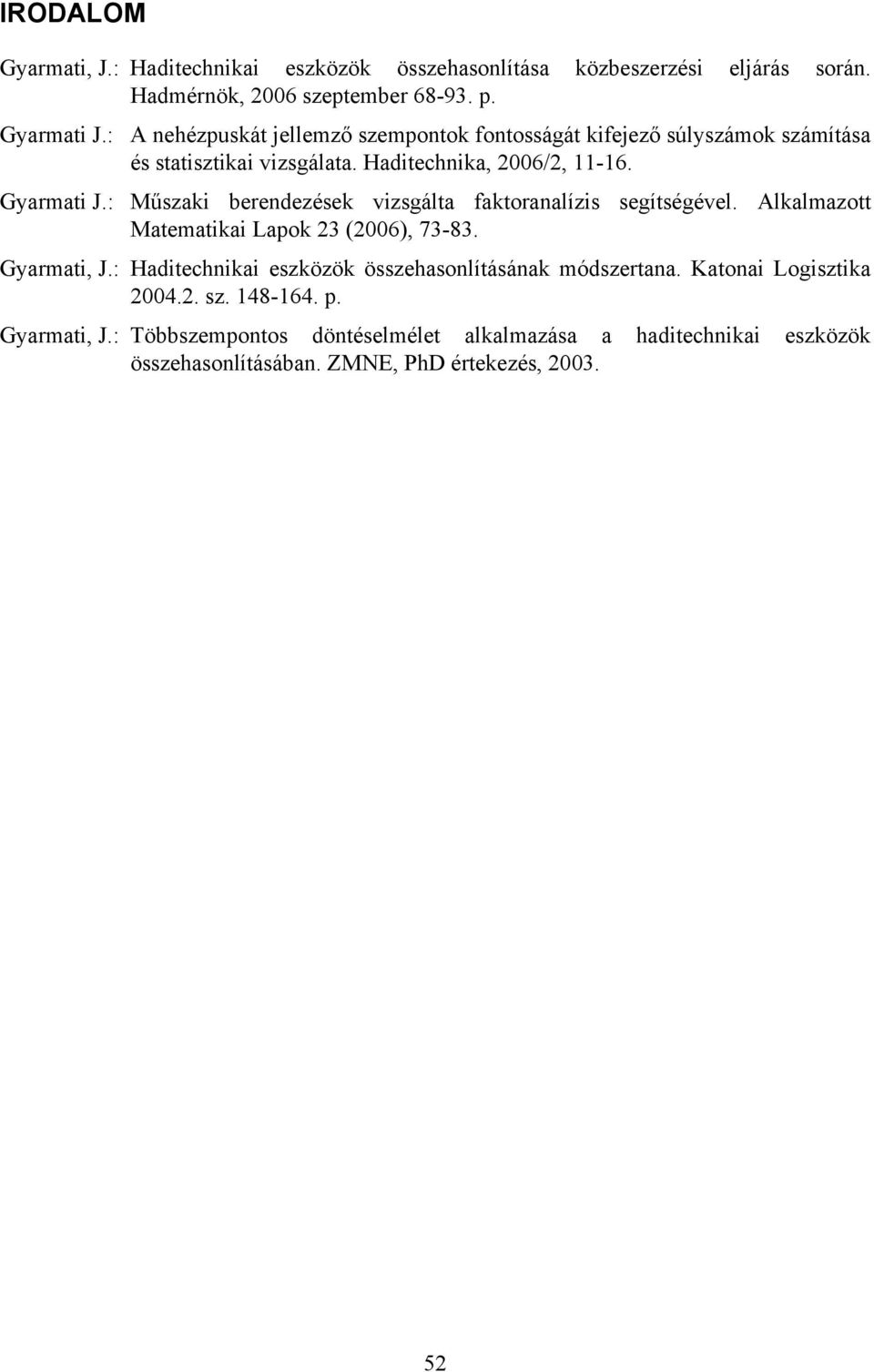 : Műszaki berendezések vizsgálta faktoranalízis segítségével. Alkalmazott Matematikai Lapok 23 (2006), 73-83. Gyarmati, J.