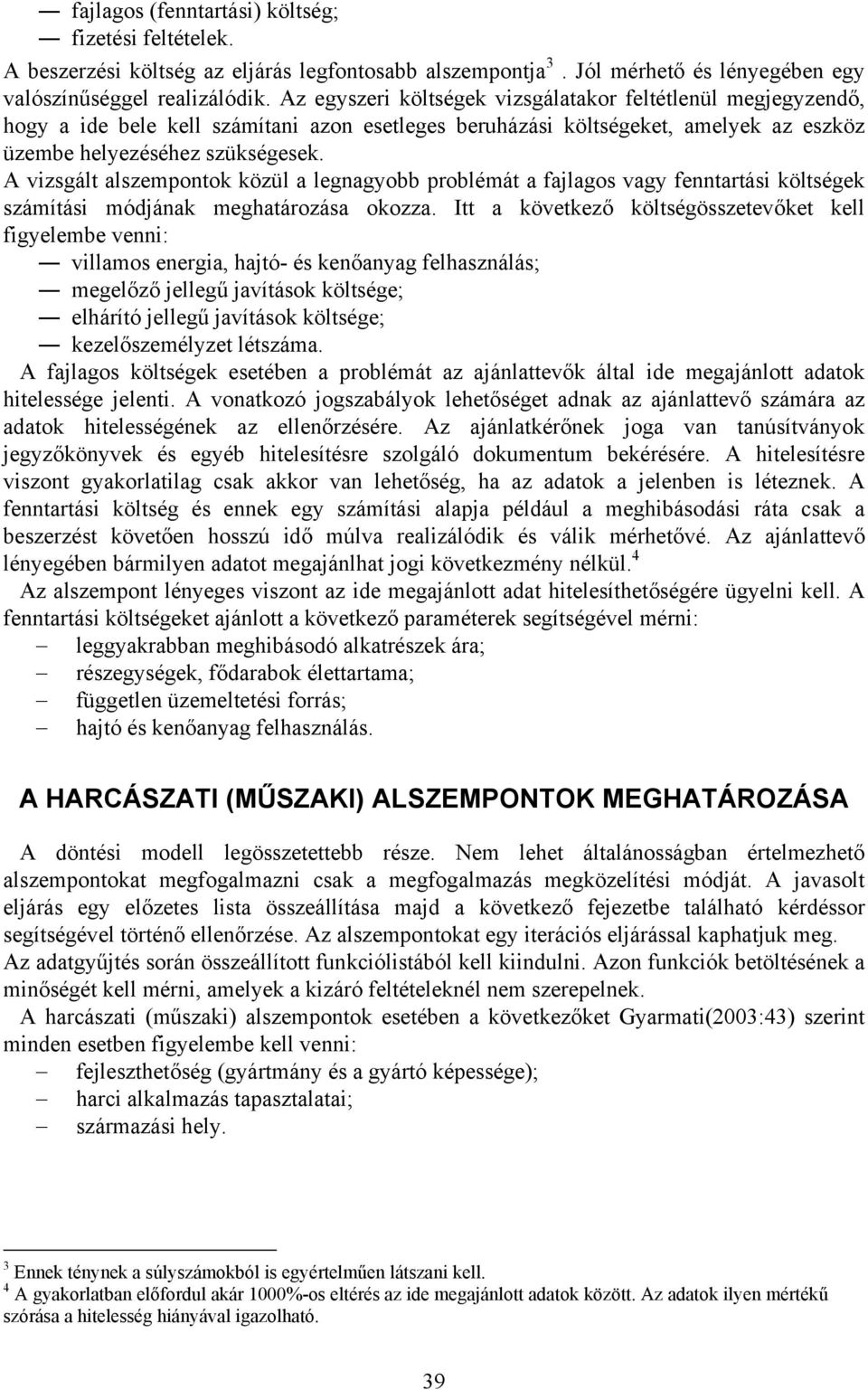 A vizsgált alszempontok közül a legnagyobb problémát a falagos vagy fenntartási költségek számítási módának meghatározása okozza.