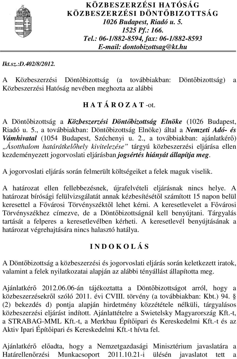 A Döntıbizottság a Közbeszerzési Döntıbizottság Elnöke (1026 Budapest, Riadó u. 5., a továbbiakban: Döntıbizottság Elnöke) által a Nemzeti Adó- és Vámhivatal (1054 Budapest, Széchenyi u. 2.